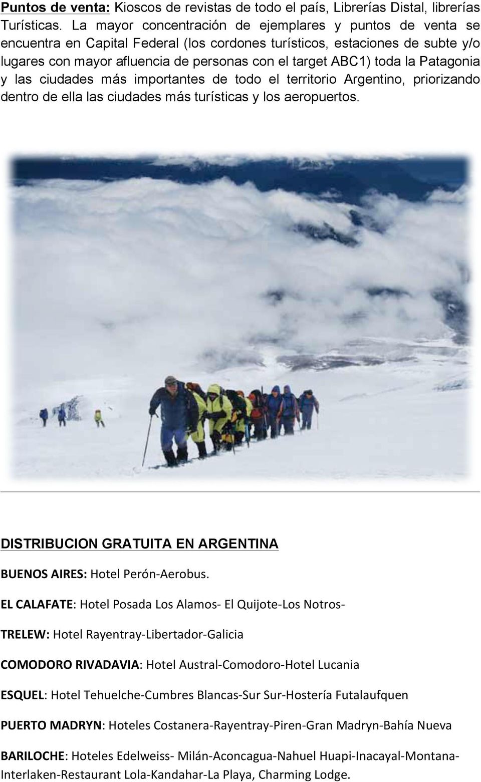 toda la Patagonia y las ciudades más importantes de todo el territorio Argentino, priorizando dentro de ella las ciudades más turísticas y los aeropuertos.