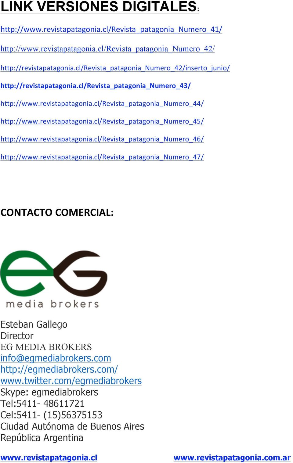 revistapatagonia.cl/revista_patagonia_numero_46/ http://www.revistapatagonia.cl/revista_patagonia_numero_47/ CONTACTOCOMERCIAL: Esteban Gallego Director EG MEDIA BROKERS info@egmediabrokers.