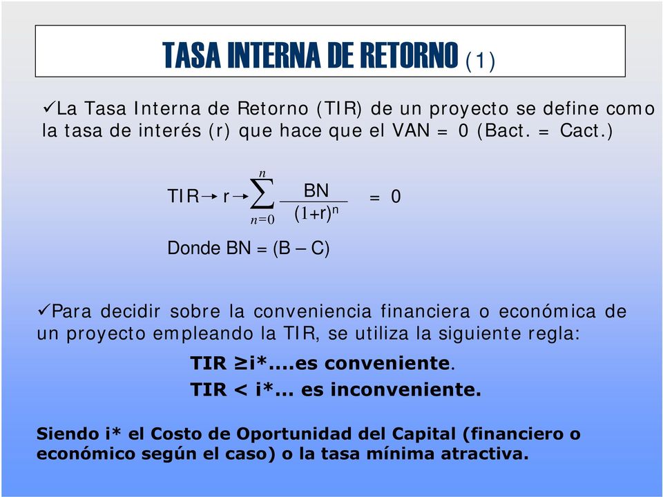 ) TIR r Donde BN = (B C) n n= 0 BN (1+r) n = 0 Para decidir sobre la conveniencia financiera o económica de un proyecto