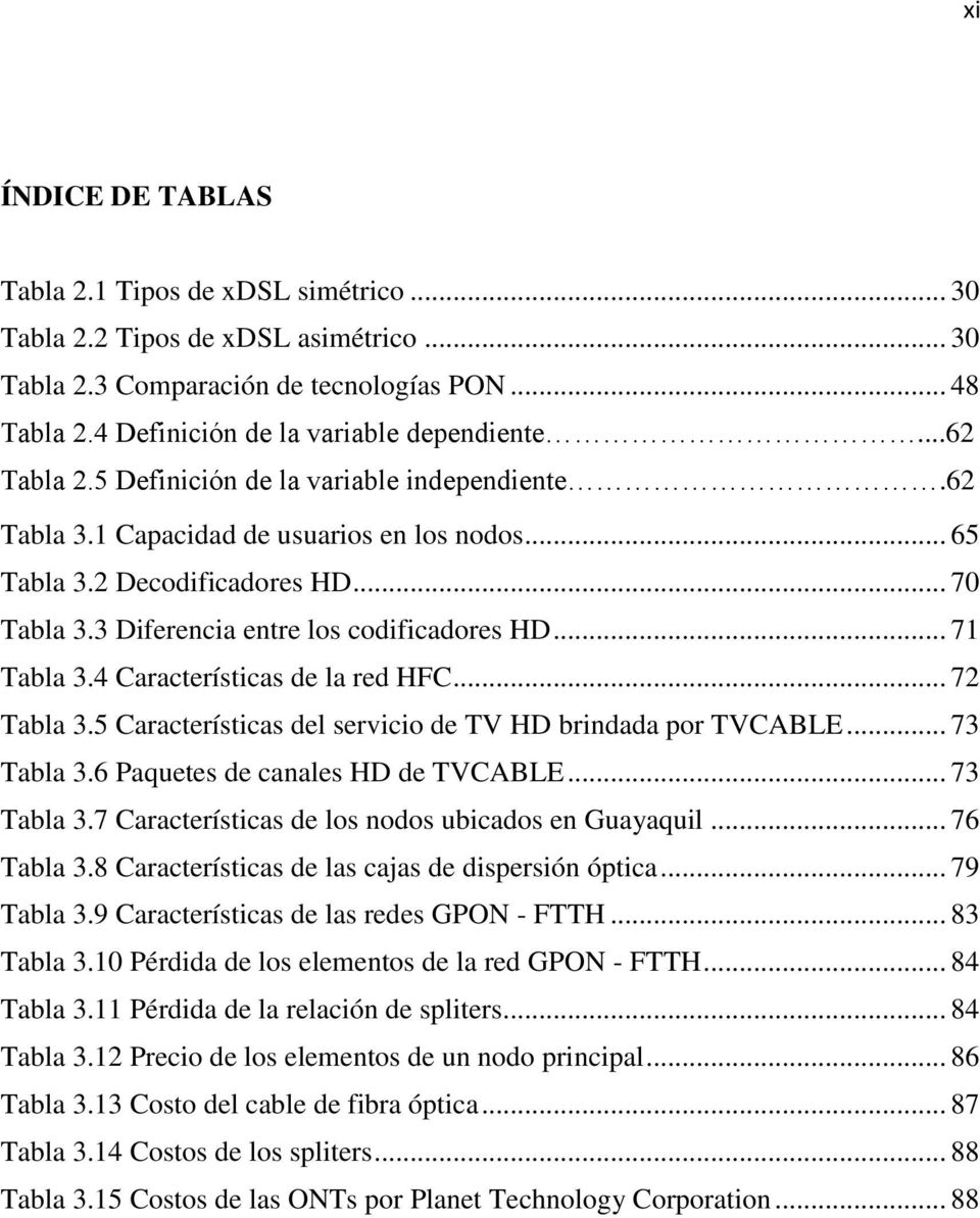 .. 71 Tabla 3.4 Características de la red HFC... 72 Tabla 3.5 Características del servicio de TV HD brindada por TVCABLE... 73 Tabla 3.6 Paquetes de canales HD de TVCABLE... 73 Tabla 3.7 Características de los nodos ubicados en Guayaquil.