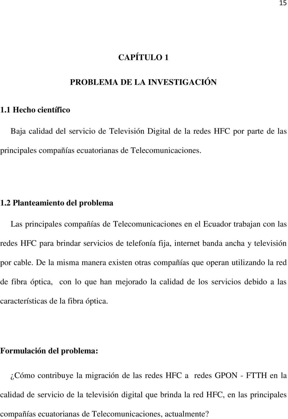 2 Planteamiento del problema Las principales compañías de Telecomunicaciones en el Ecuador trabajan con las redes HFC para brindar servicios de telefonía fija, internet banda ancha y televisión por