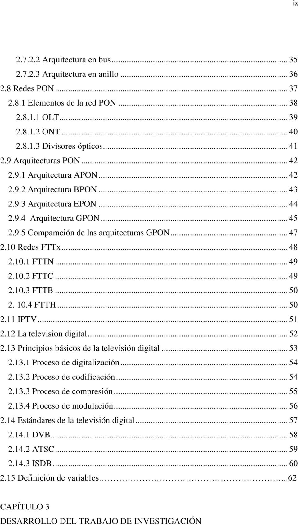 10 Redes FTTx... 48 2.10.1 FTTN... 49 2.10.2 FTTC... 49 2.10.3 FTTB... 50 2. 10.4 FTTH... 50 2.11 IPTV... 51 2.12 La television digital... 52 2.13 Principios básicos de la televisión digital... 53 2.
