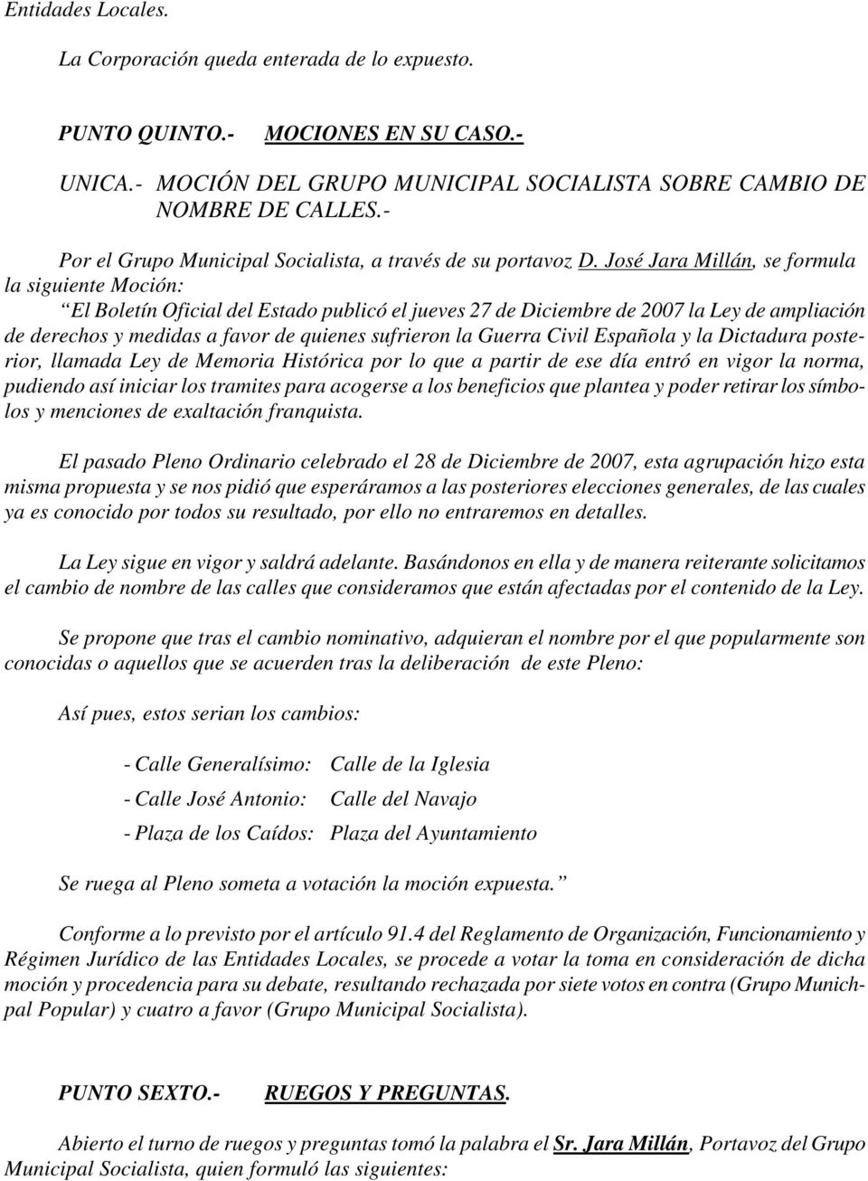 José Jara Millán, se formula la siguiente Moción: El Boletín Oficial del Estado publicó el jueves 27 de Diciembre de 2007 la Ley de ampliación de derechos y medidas a favor de quienes sufrieron la
