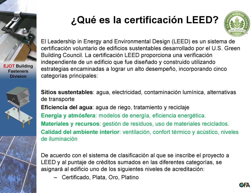 La certificación LEED proporciona una verificación independiente de un edificio que fue diseñado y construido utilizando estrategias encaminadas a lograr un alto desempeño, incorporando cinco