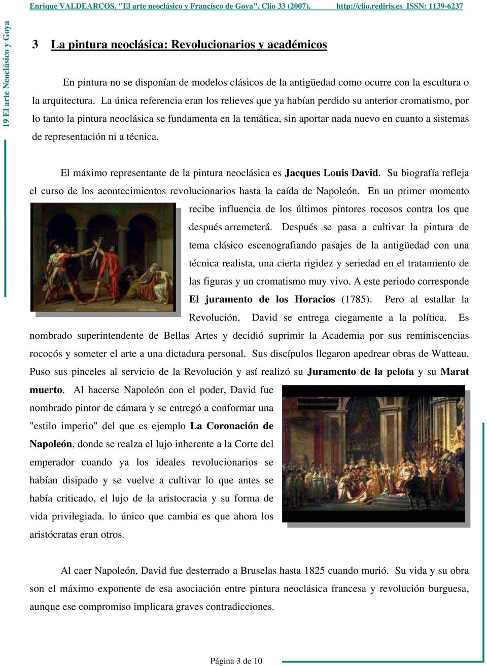 representación ni a técnica. El máximo representante de la pintura neoclásica es Jacques Louis David. Su biografía refleja el curso de los acontecimientos revolucionarios hasta la caída de Napoleón.