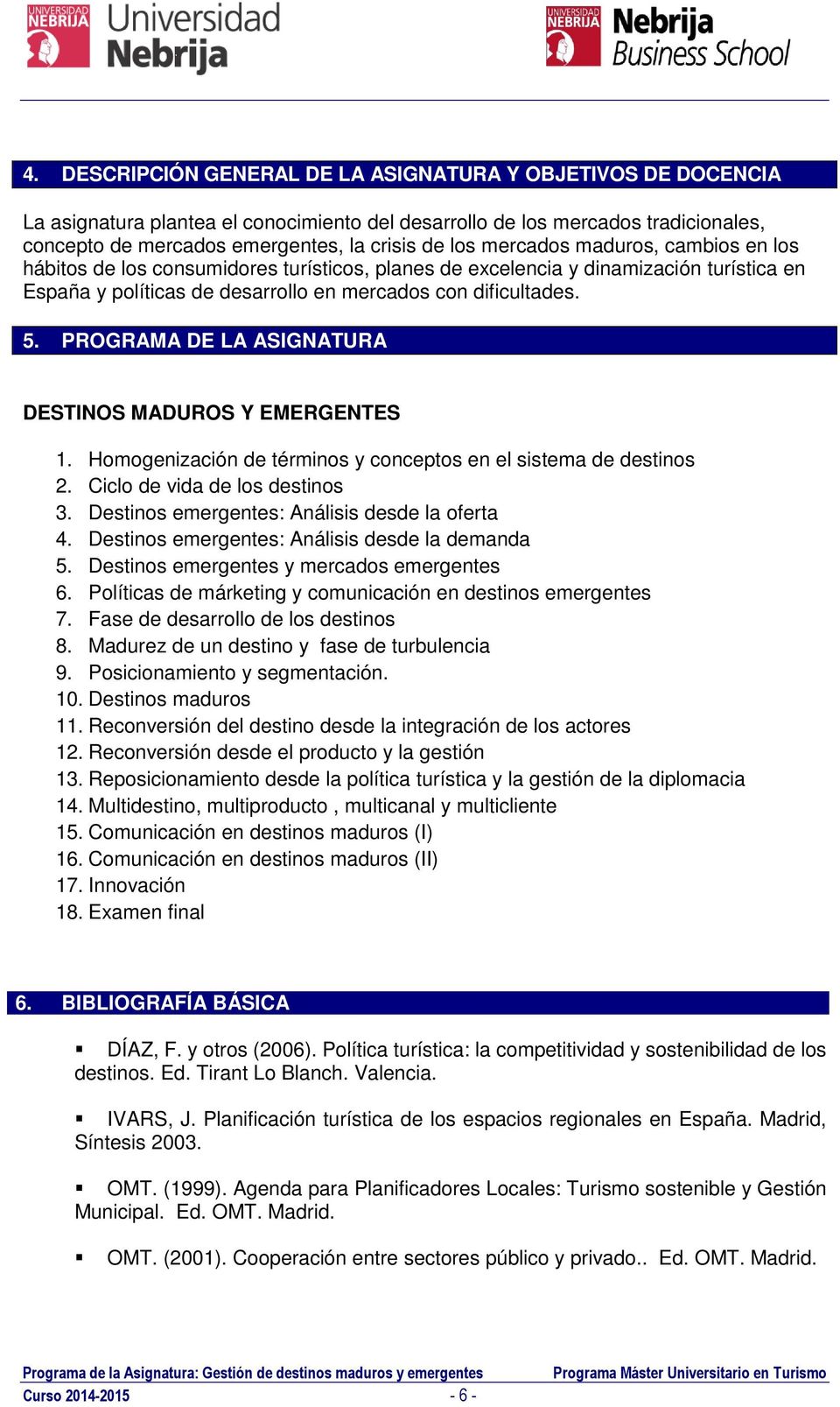 PROGRAMA DE LA ASIGNATURA DESTINOS MADUROS Y EMERGENTES 1. Homogenización de términos y conceptos en el sistema de destinos 2. Ciclo de vida de los destinos 3.