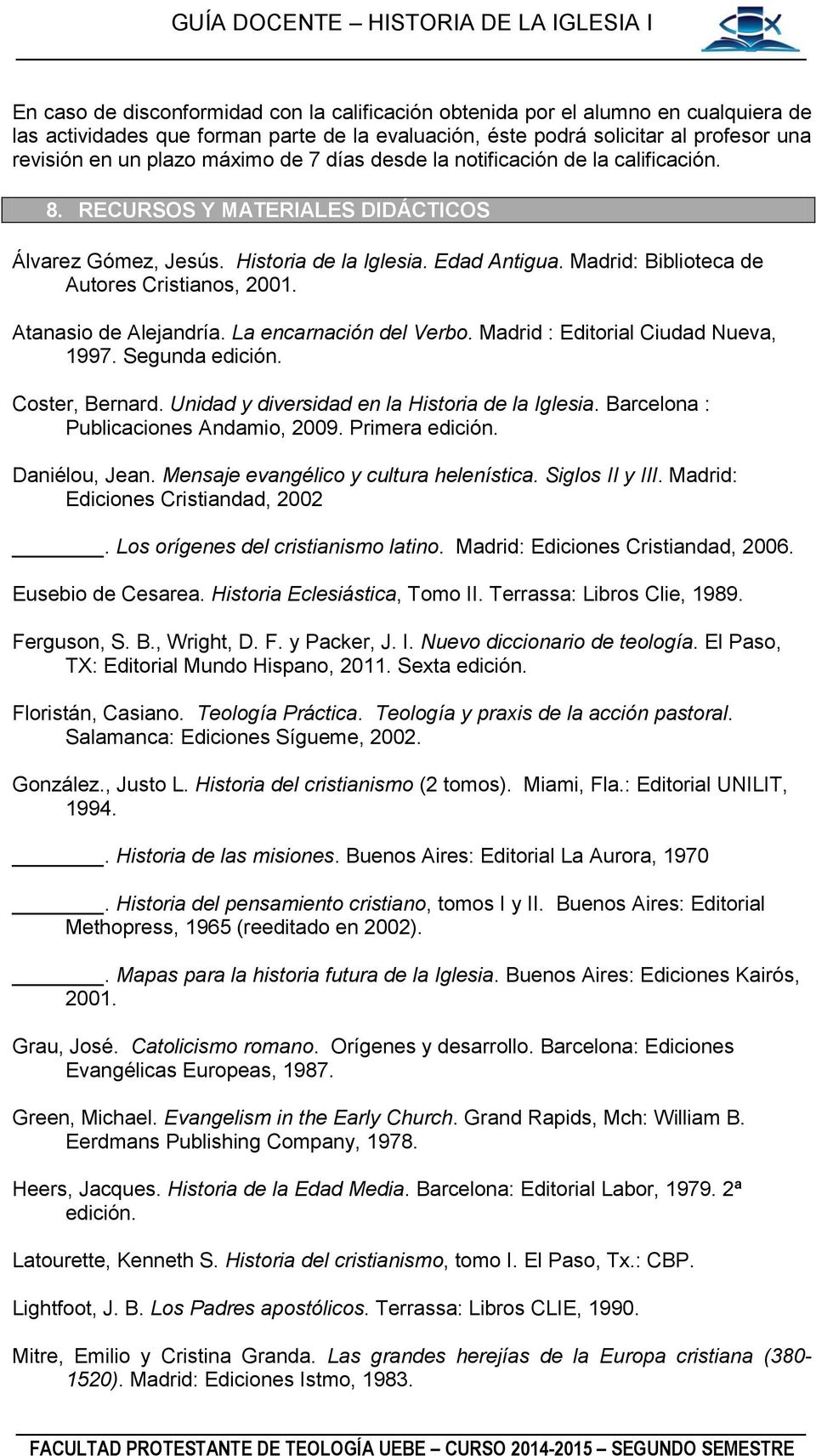 Madrid: Biblioteca de Autores Cristianos, 2001. Atanasio de Alejandría. La encarnación del Verbo. Madrid : Editorial Ciudad Nueva, 1997. Segunda edición. Coster, Bernard.