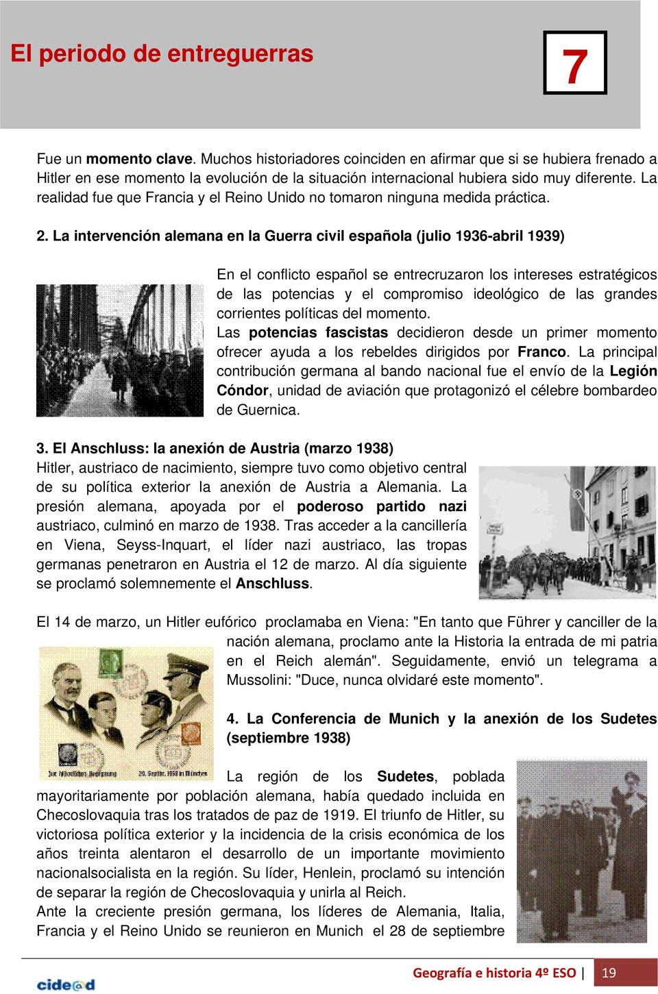La intervención alemana en la Guerra civil española (julio 1936-abril 1939) En el conflicto español se entrecruzaron los intereses estratégicos de las potencias y el compromiso ideológico de las