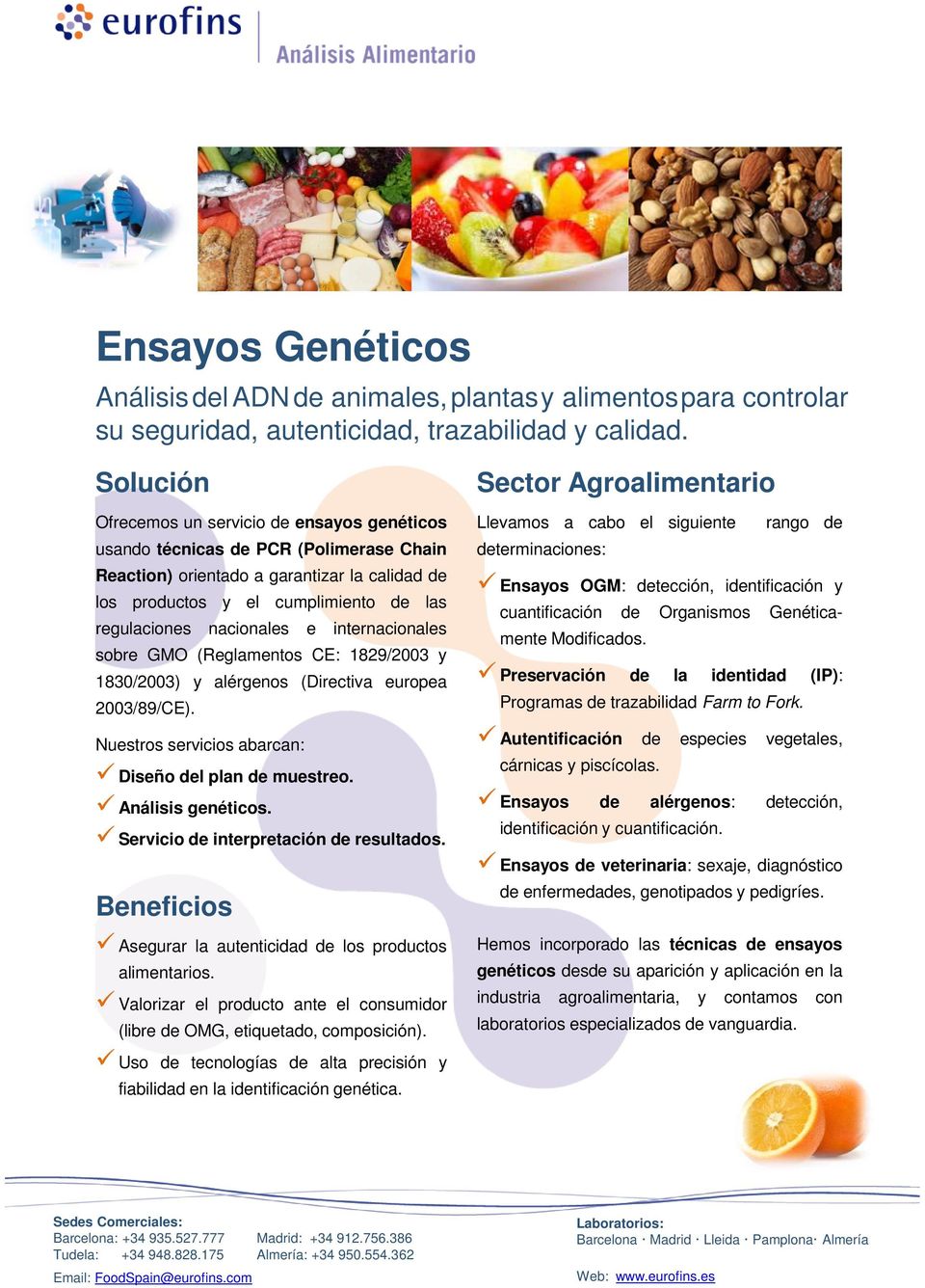internacionales sobre GMO (Reglamentos CE: 1829/2003 y 1830/2003) y alérgenos (Directiva europea 2003/89/CE). Nuestros servicios abarcan: Diseño del plan de muestreo. Análisis genéticos.