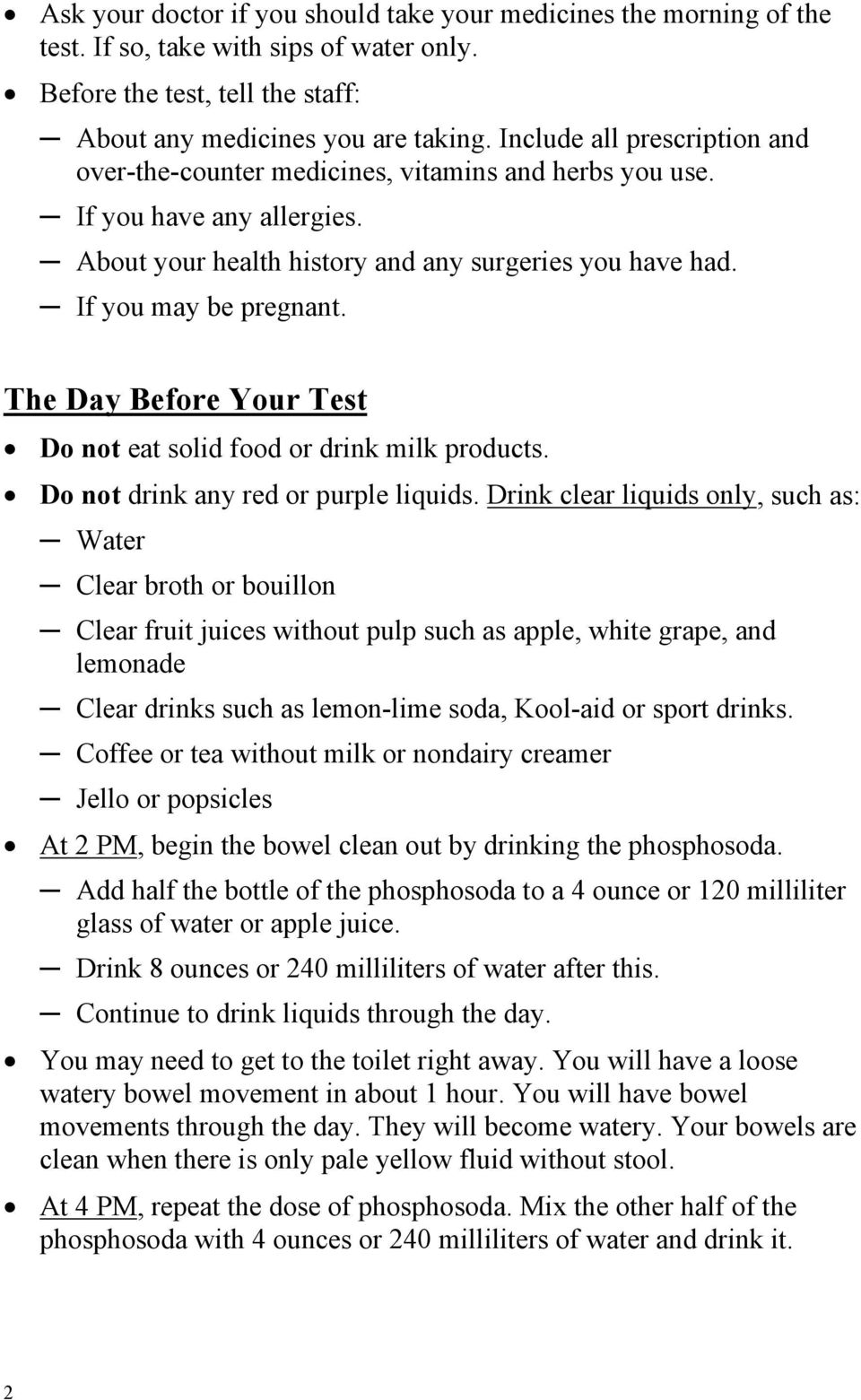 The Day Before Your Test Do not eat solid food or drink milk products. Do not drink any red or purple liquids.