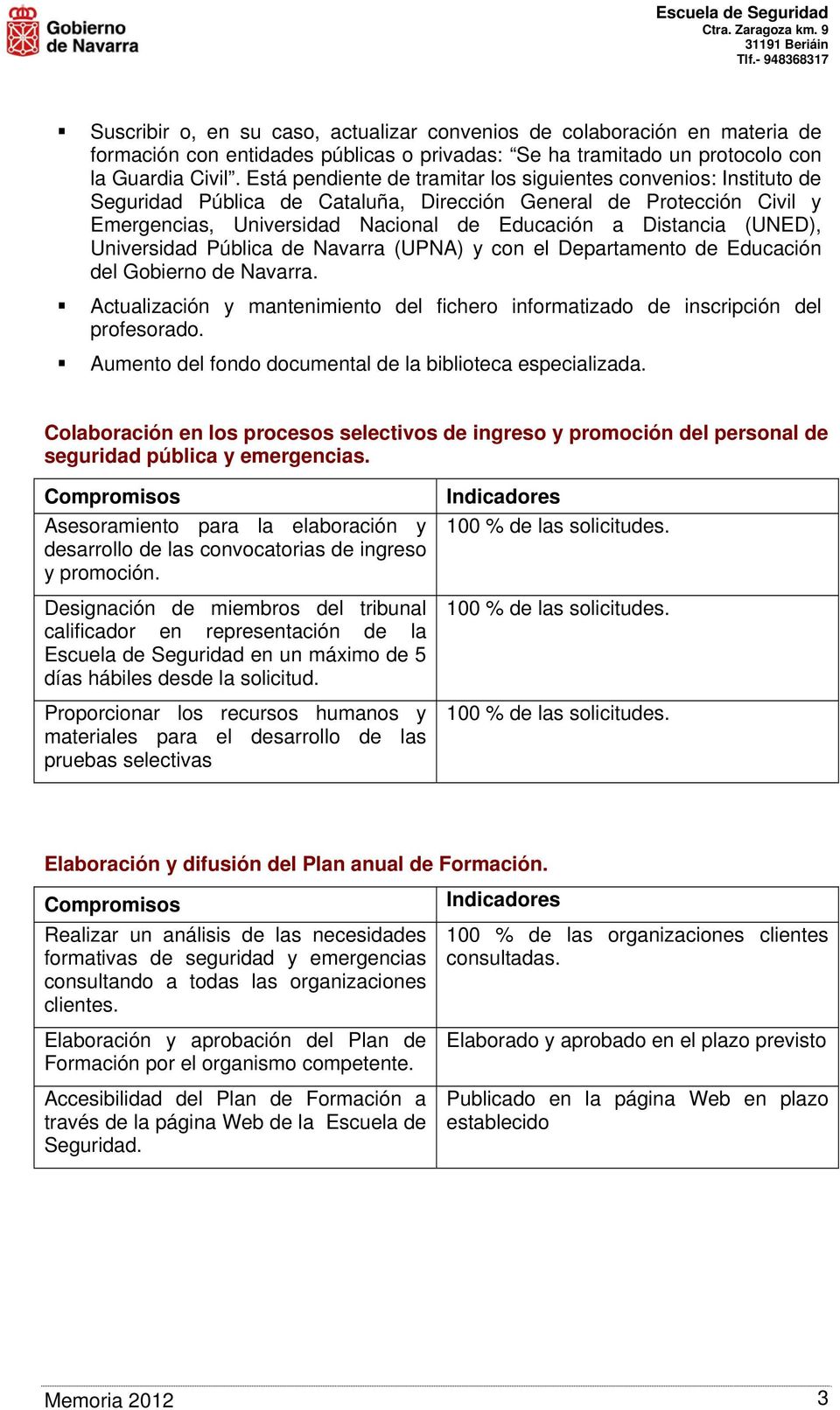 (UNED), Universidad Pública de Navarra (UPNA) y con el Departamento de Educación del Gobierno de Navarra. Actualización y mantenimiento del fichero informatizado de inscripción del profesorado.
