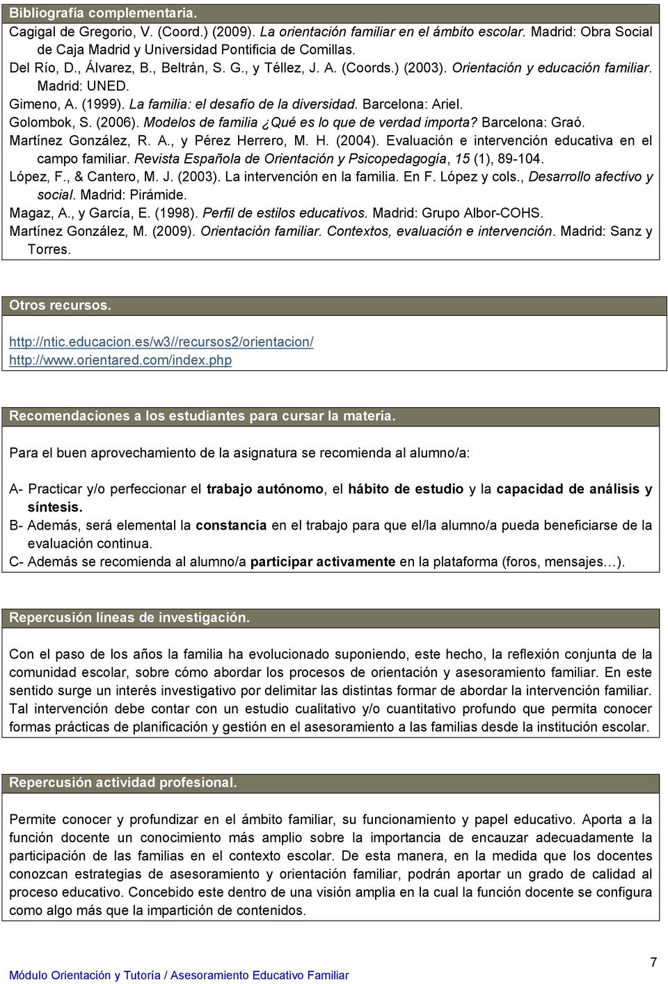 Golombok, S. (2006). Modelos de familia Qué es lo que de verdad importa? Barcelona: Graó. Martínez González, R. A., y Pérez Herrero, M. H. (2004).