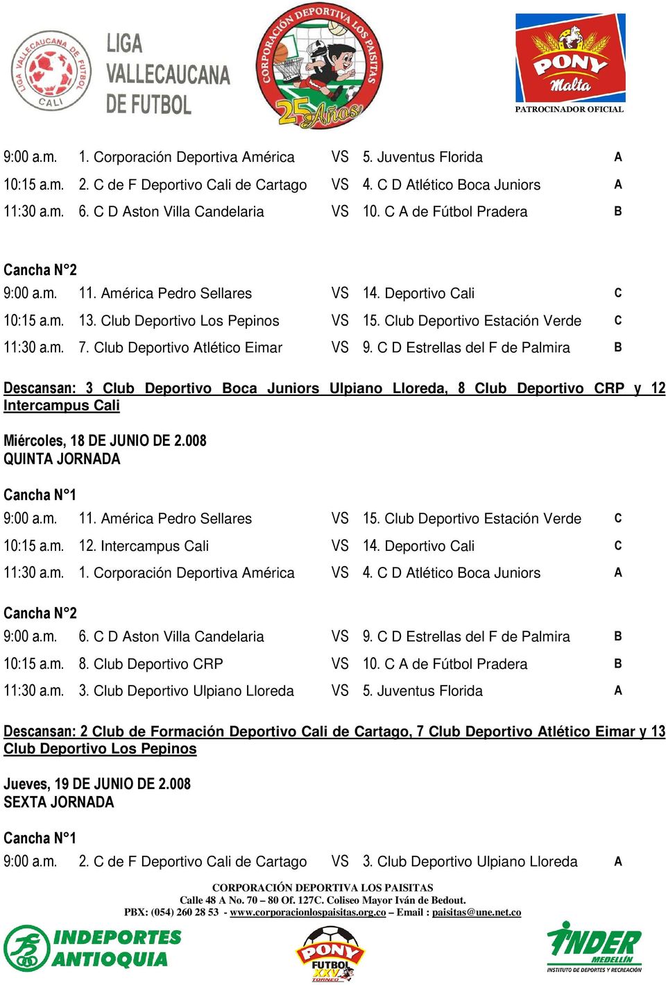 Club Deportivo Atlético Eimar VS 9. C D Estrellas del F de Palmira B Descansan: 3 Club Deportivo Boca Juniors Ulpiano Lloreda, 8 Club Deportivo CRP y 12 Intercampus Cali Miércoles, 18 DE JUNIO DE 2.