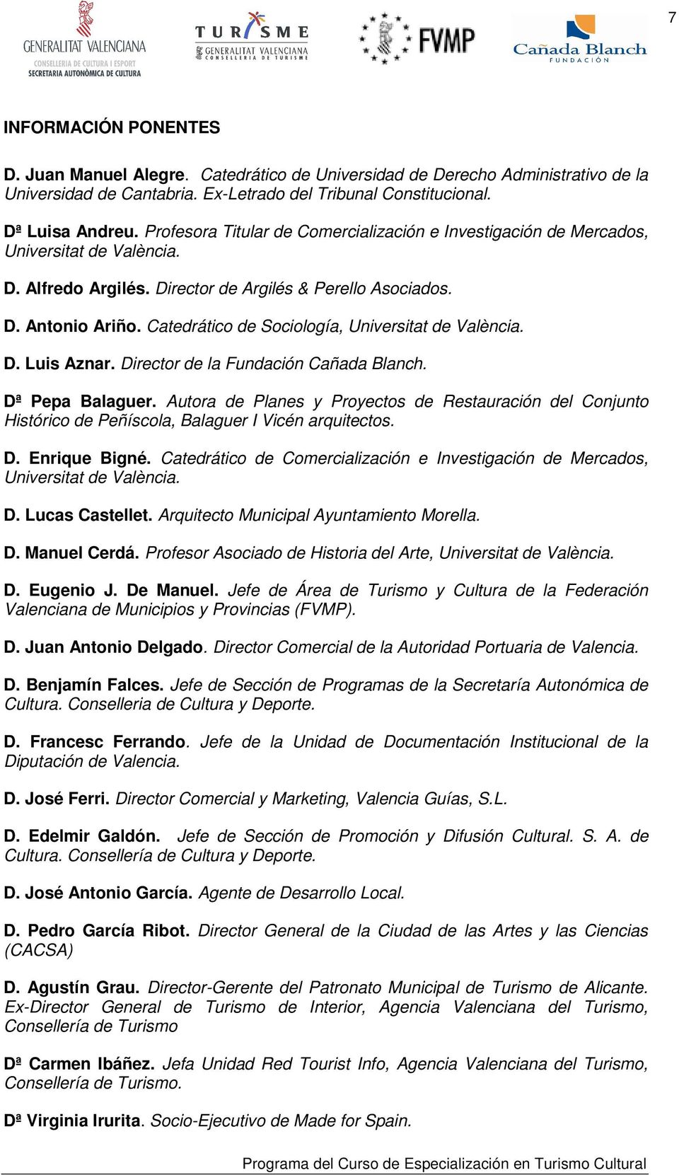 Catedrático de Sociología, Universitat de València. D. Luis Aznar. Director de la Fundación Cañada Blanch. Dª Pepa Balaguer.
