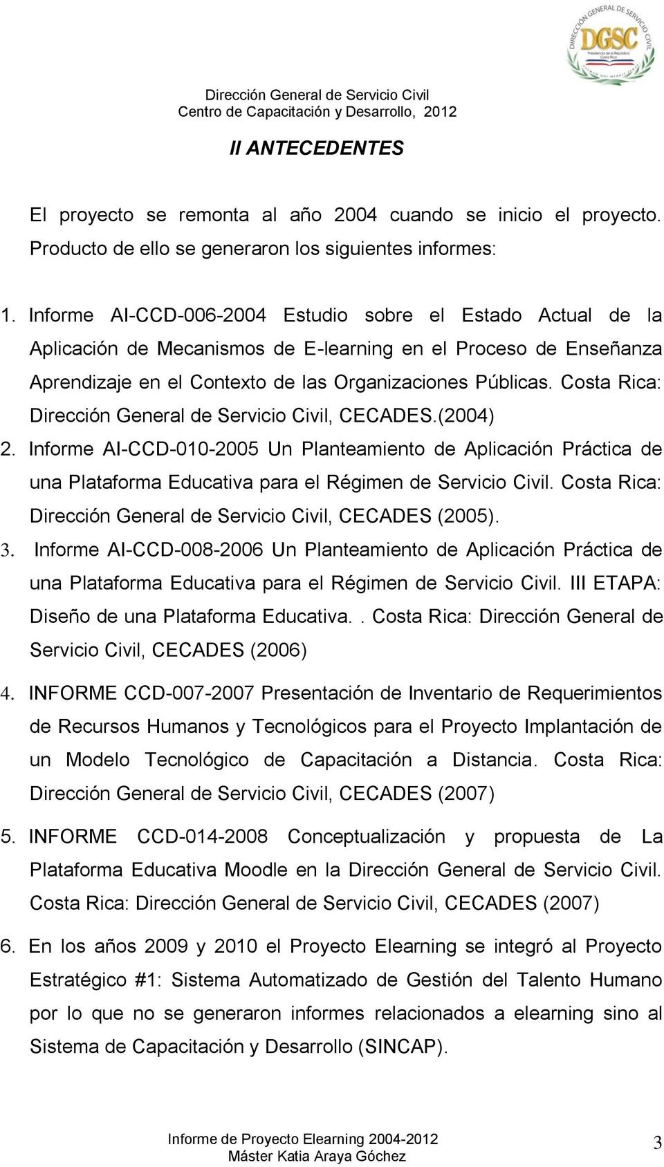 Costa Rica: Dirección General de Servicio Civil, CECADES.(2004) 2. Informe AI-CCD-010-2005 Un Planteamiento de Aplicación Práctica de una Plataforma Educativa para el Régimen de Servicio Civil.