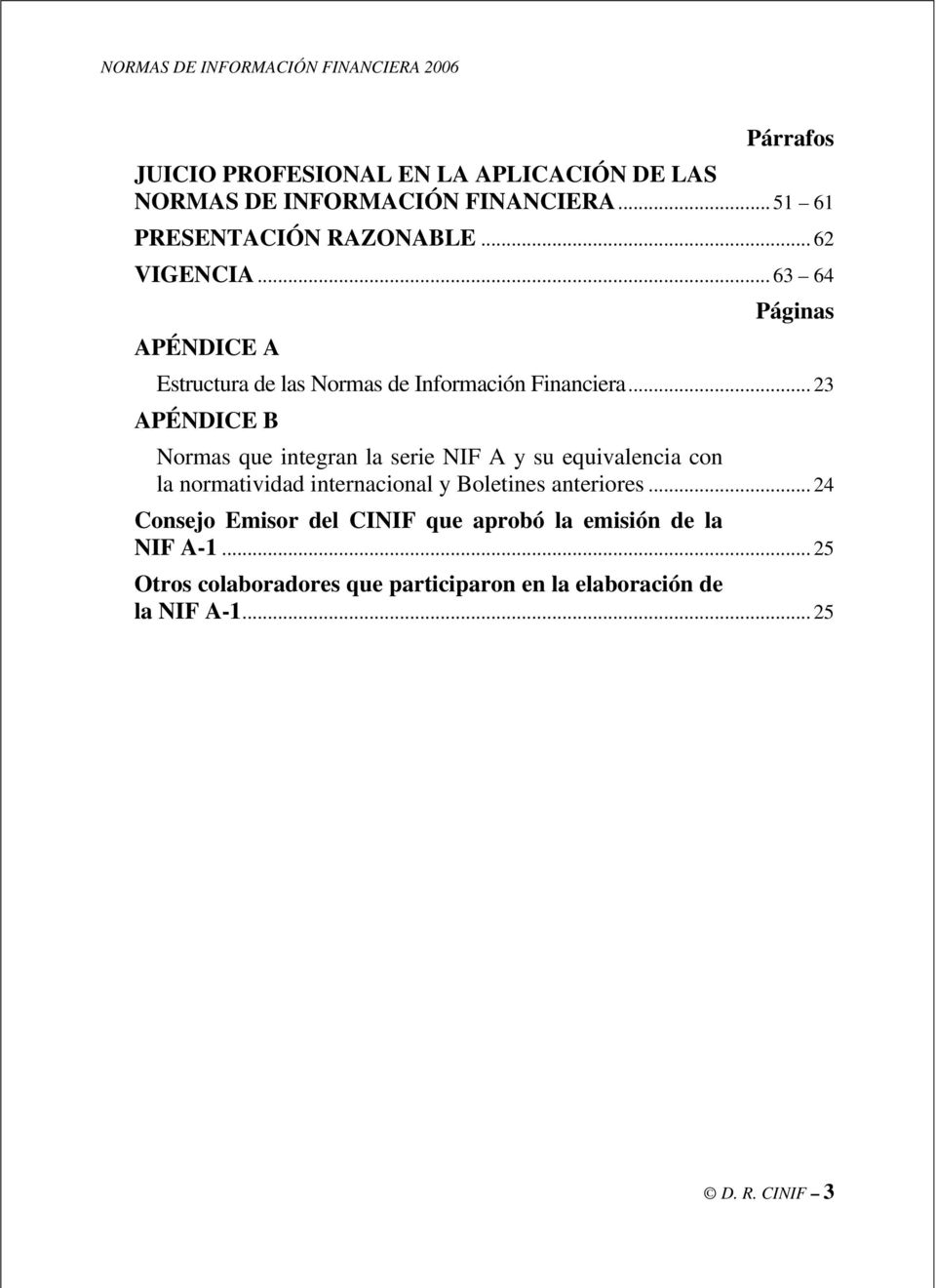 ..... 23 APÉNDICE B Normas que integran la serie NIF A y su equivalencia con la normatividad internacional y Boletines anteriores.