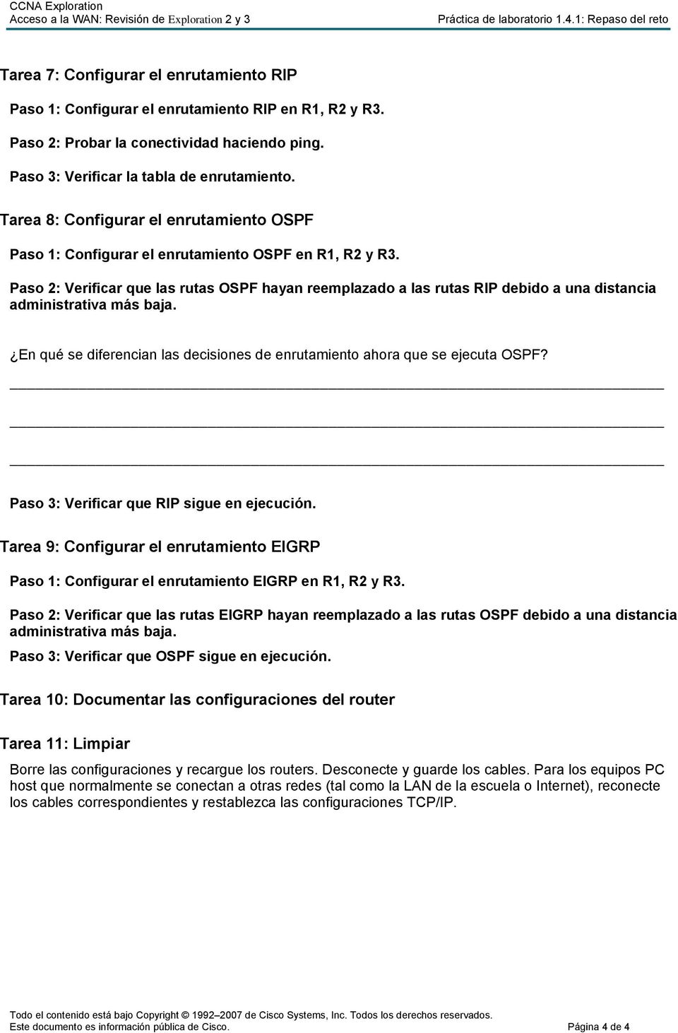 Paso 2: Verificar que las rutas OSPF hayan reemplazado a las rutas RIP debido a una distancia administrativa más baja. En qué se diferencian las decisiones de enrutamiento ahora que se ejecuta OSPF?