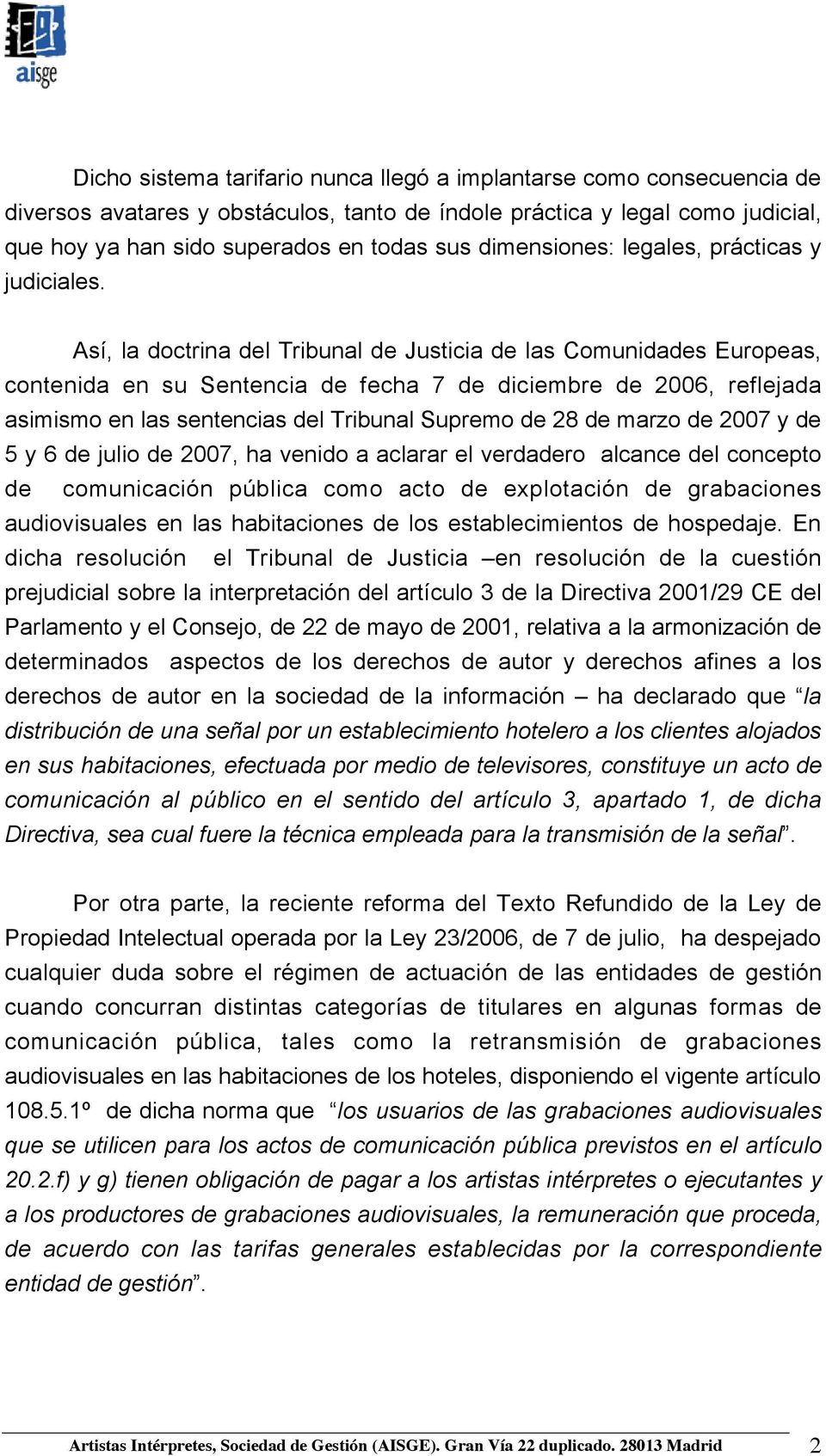 Así, la doctrina del Tribunal de Justicia de las Comunidades Europeas, contenida en su Sentencia de fecha 7 de diciembre de 2006, reflejada asimismo en las sentencias del Tribunal Supremo de 28 de