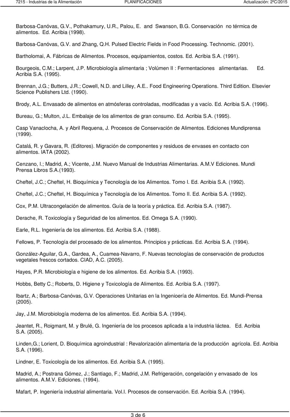 Ed. Acribia S.A. (1995). Brennan, J.G.; Butters, J.R.; Cowell, N.D. and Lilley, A.E.. Food Engineering Operations. Third Edition. Elsevier Science Publishers Ltd. (1990). Brody, A.L. Envasado de alimentos en atmósferas controladas, modificadas y a vacío.