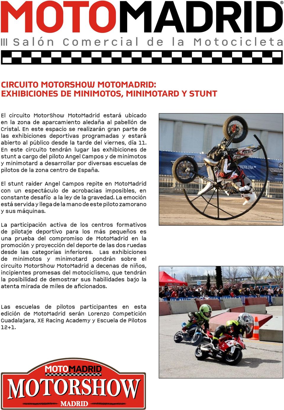 En este circuito tendrán lugar las exhibiciones de stunt a cargo del piloto Angel Campos y de minimotos y minimotard a desarrollar por diversas escuelas de pilotos de la zona centro de España.