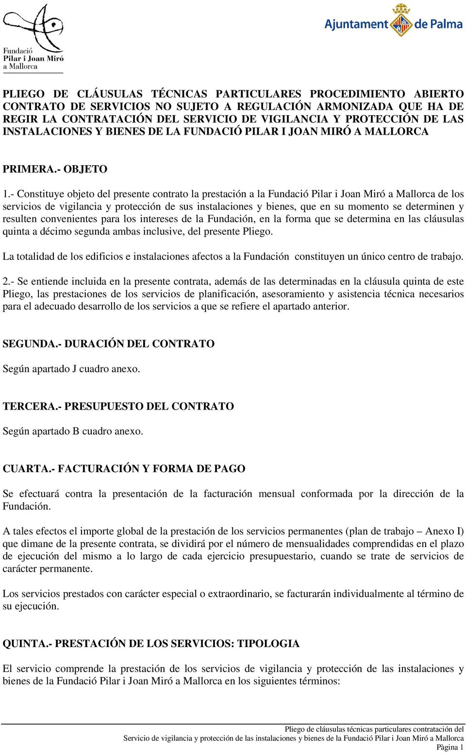 - Constituye objeto del presente contrato la prestación a la Fundació Pilar i Joan Miró a Mallorca de los servicios de vigilancia y protección de sus instalaciones y bienes, que en su momento se