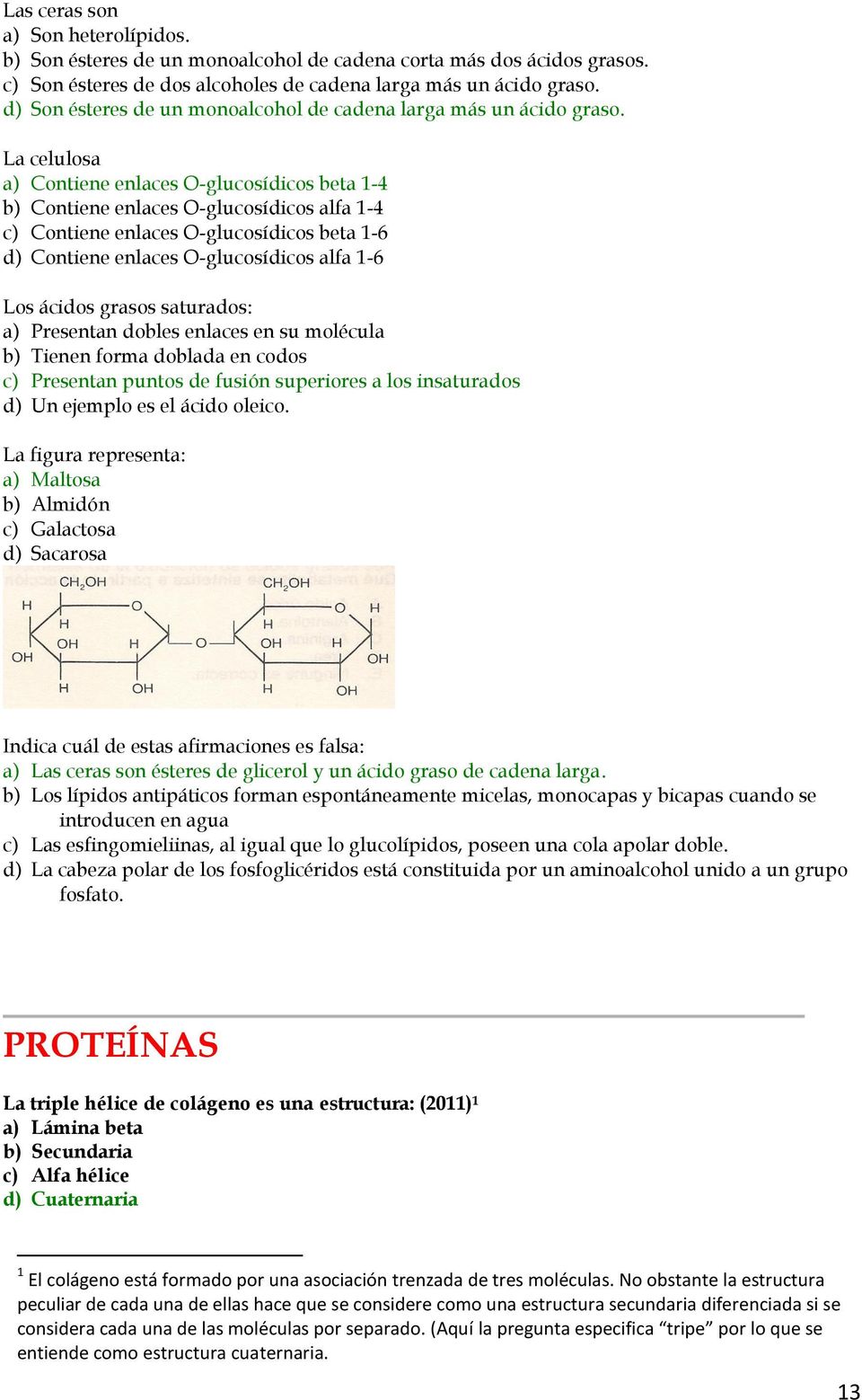 La celulosa a) Contiene enlaces O-glucosídicos beta 1-4 b) Contiene enlaces O-glucosídicos alfa 1-4 c) Contiene enlaces O-glucosídicos beta 1-6 d) Contiene enlaces O-glucosídicos alfa 1-6 Los ácidos