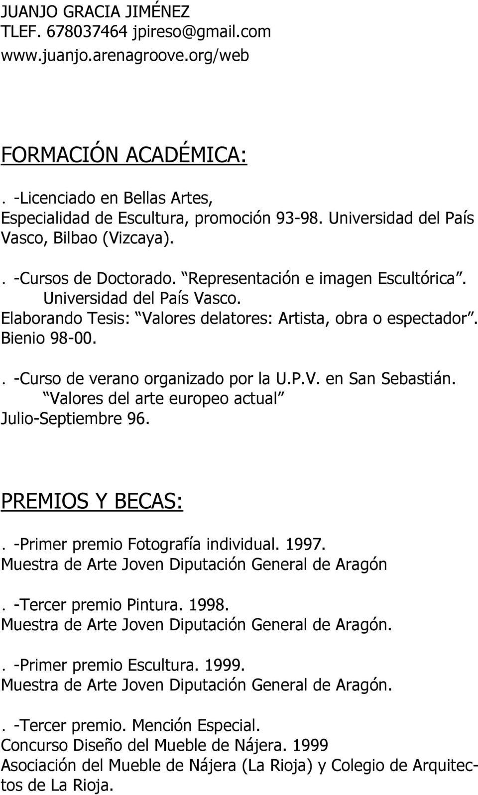 Bienio 98-00.. -Curso de verano organizado por la U.P.V. en San Sebastián. Valores del arte europeo actual Julio-Septiembre 96. PREMIOS Y BECAS:. -Primer premio Fotografía individual. 1997.