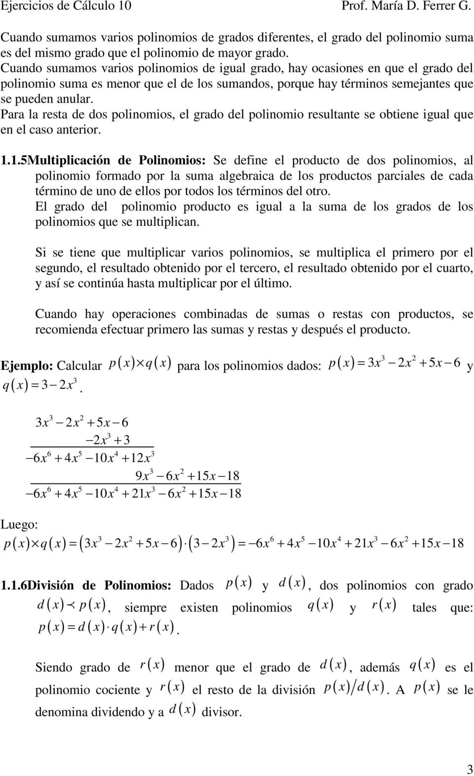 Para la resta de dos polinomios, el grado del polinomio resultante se obtiene igual que en el caso anterior.