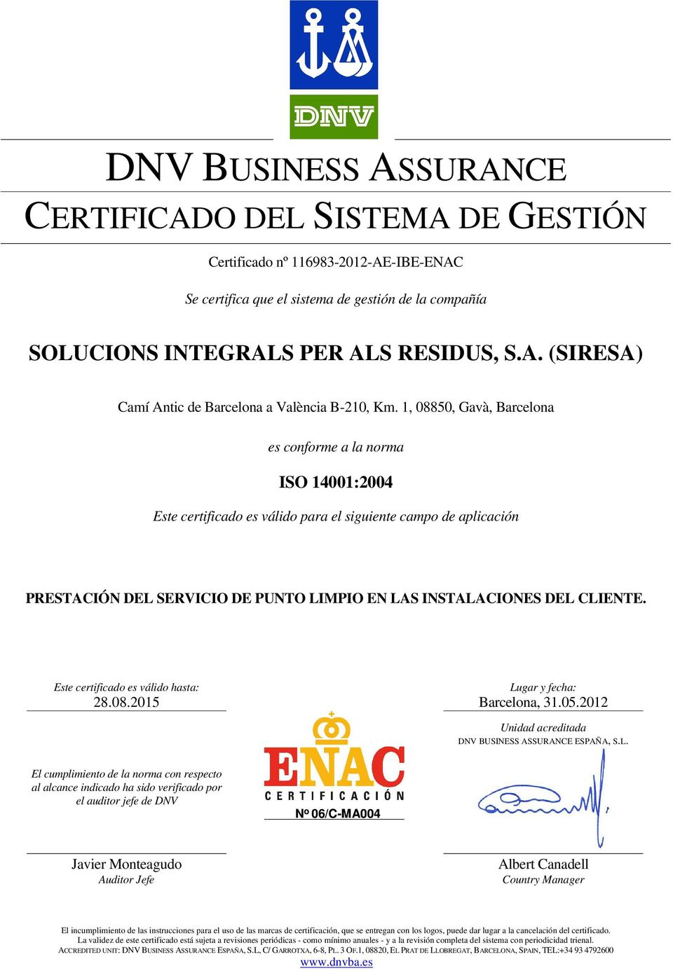 1, 08850, Gavà, Barcelona es conforme a la norma ISO 14001:2004 Este certificado es válido para