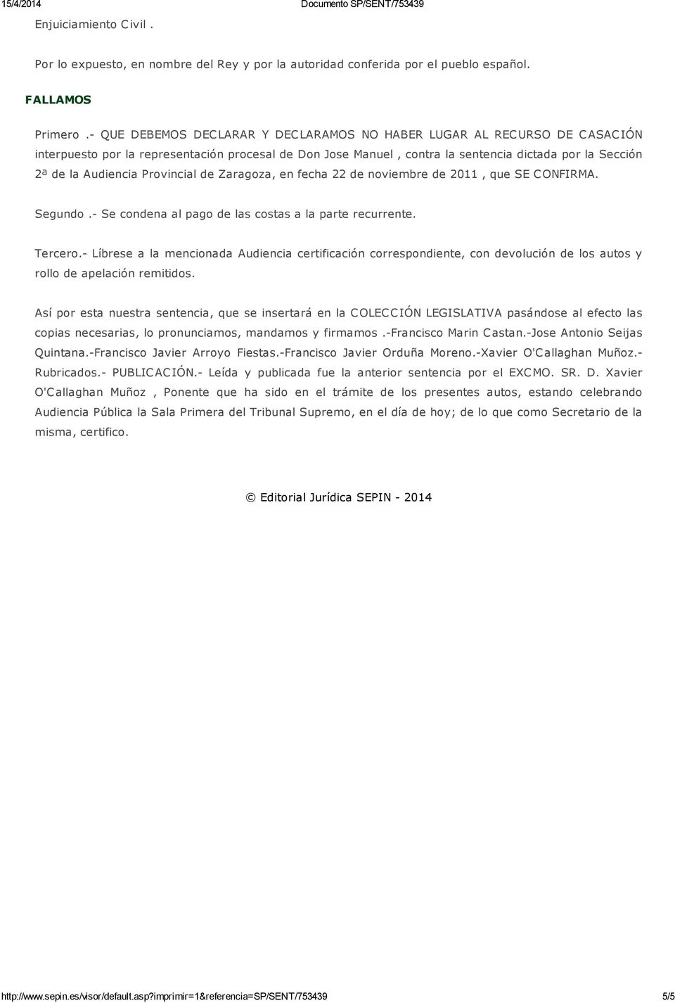 Audiencia Provincial de Zaragoza, en fecha 22 de noviembre de 2011, que SE CONFIRMA. Segundo.- Se condena al pago de las costas a la parte recurrente. Tercero.
