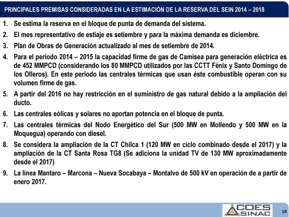Para el periodo 2014 2015 la capacidad firme de gas de Camisea para generación eléctrica es de 452 MMPCD (considerando los 80 MMPCD utilizados por las CCTT Fénix y Santo Domingo de los Olleros).