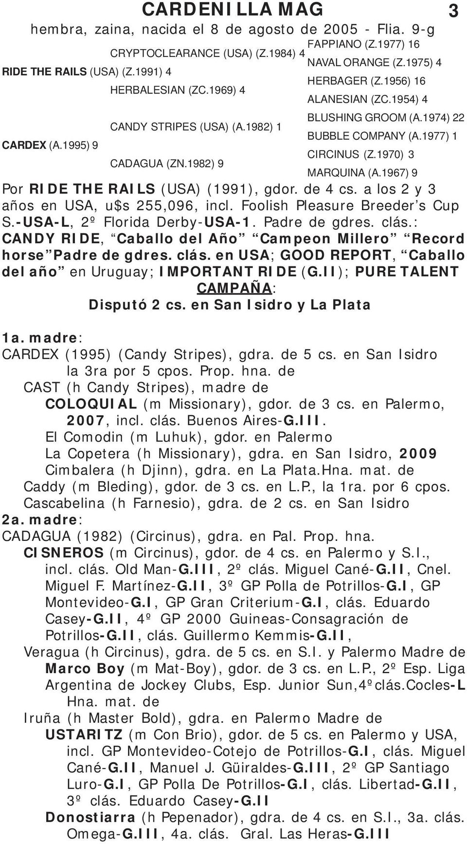 1982) 9 MARQUINA (A.1967) 9 Por RIDE THE RAILS (USA) (1991), gdor. de 4 cs. a los 2 y 3 años en USA, u$s 255,096, incl. Foolish Pleasure Breeder s Cup S.-USA-L, 2º Florida Derby-USA-1. Padre de gdres.
