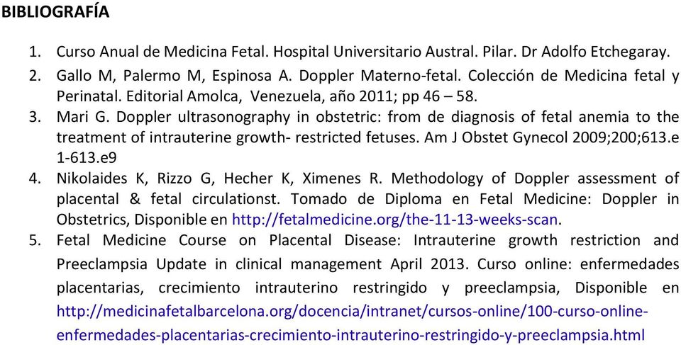 Doppler ultrasonography in obstetric: from de diagnosis of fetal anemia to the treatment of intrauterine growth- restricted fetuses. Am J Obstet Gynecol 2009;200;613.e 1-613.e9 4.