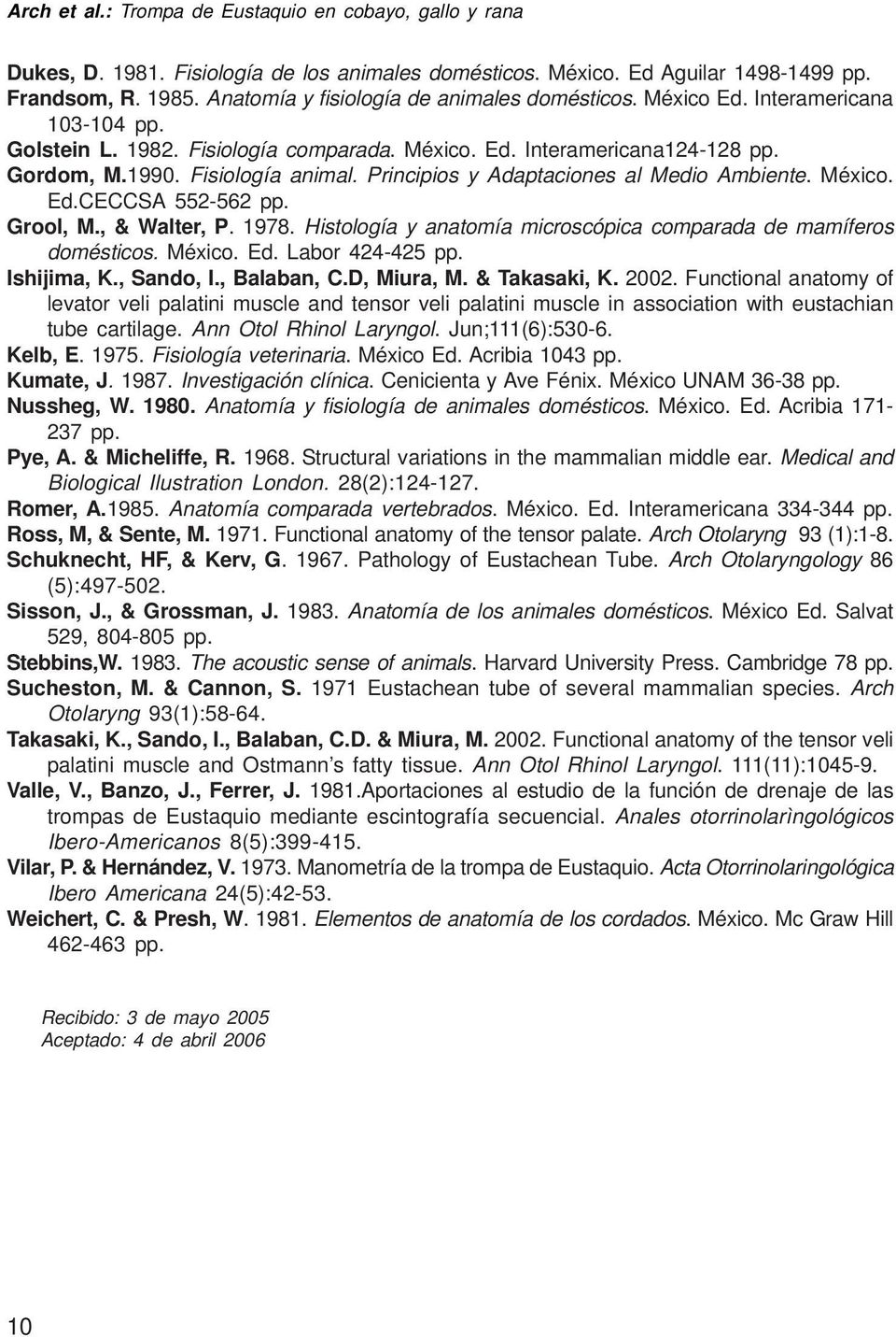 Principios y Adaptaciones al Medio Ambiente. México. Ed.CECCSA 552-562 pp. Grool, M., & Walter, P. 1978. Histología y anatomía microscópica comparada de mamíferos domésticos. México. Ed. Labor 424-425 pp.