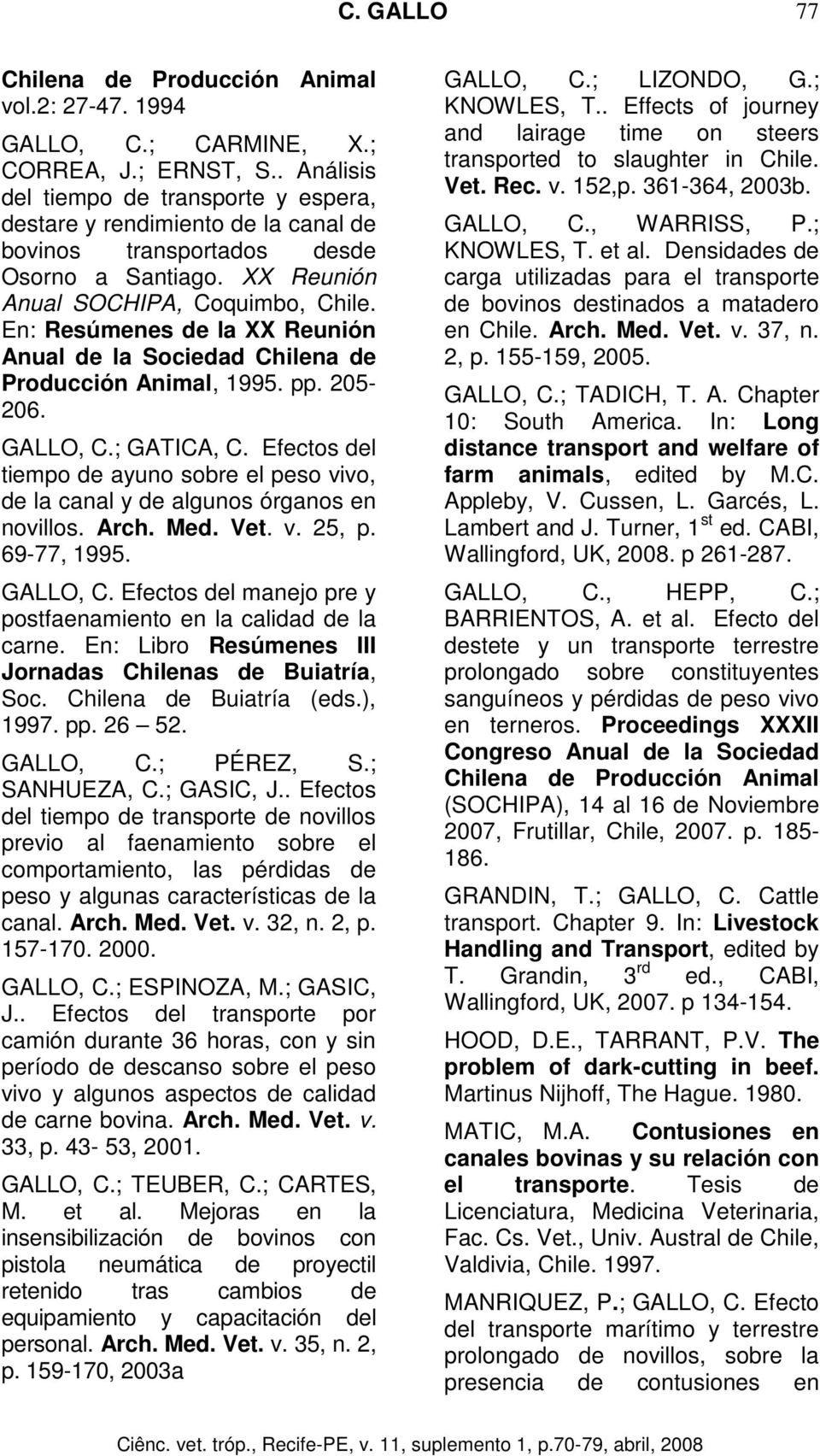 En: Resúmenes de la XX Reunión Anual de la Sociedad Chilena de Producción Animal, 1995. pp. 205-206. GALLO, C.; GATICA, C.