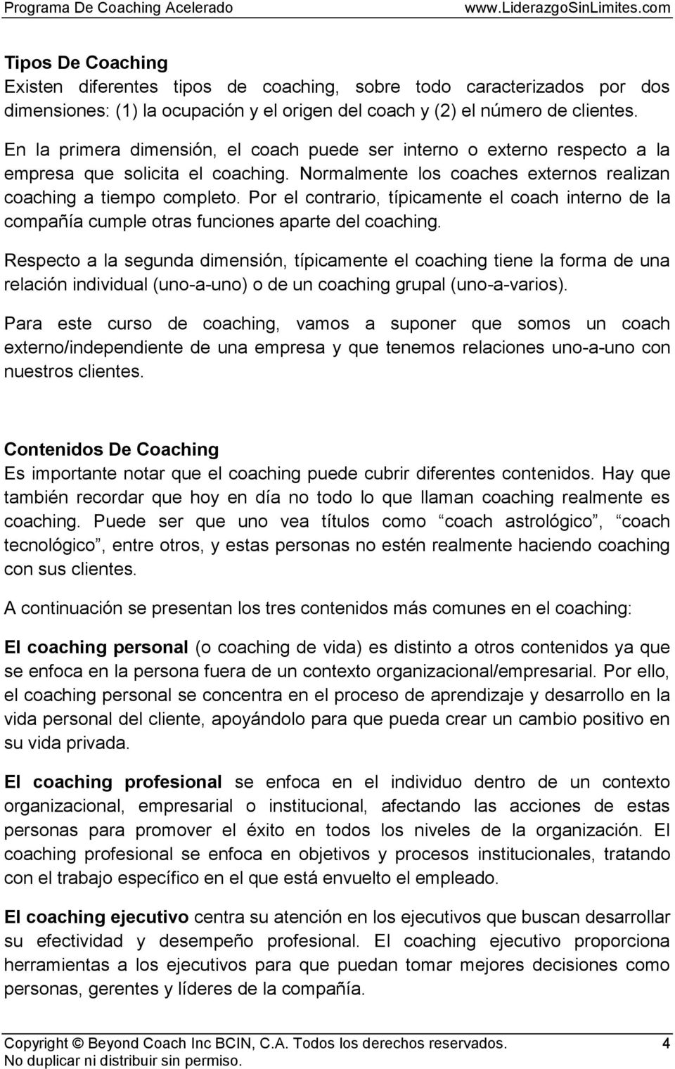 Por el contrario, típicamente el coach interno de la compañía cumple otras funciones aparte del coaching.