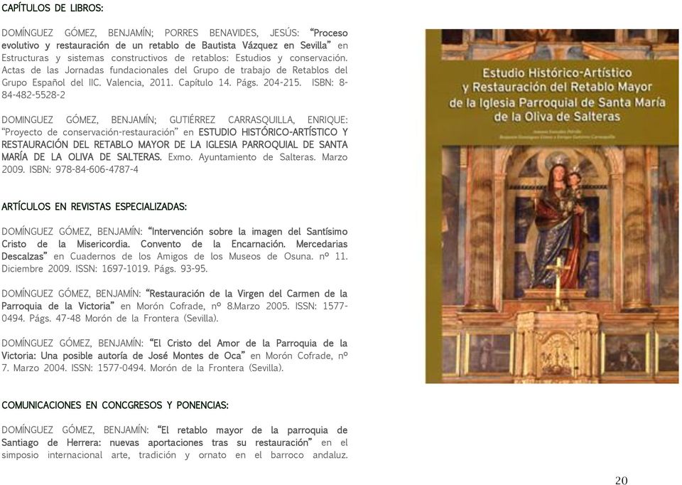 ISBN: 8-84-482-5528-2 DOMINGUEZ GÓMEZ, BENJAMÍN; GUTIÉRREZ CARRASQUILLA, ENRIQUE: Proyecto de conservación-restauración en ESTUDIO HISTÓRICO-ARTÍSTICO Y RESTAURACIÓN DEL RETABLO MAYOR DE LA IGLESIA