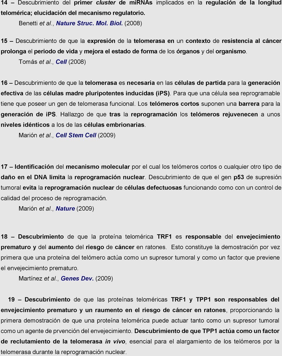 Tomás et al., Cell (2008) 16 Descubrimiento de que la telomerasa es necesaria en las células de partida para la generación efectiva de las células madre pluripotentes inducidas (ips).