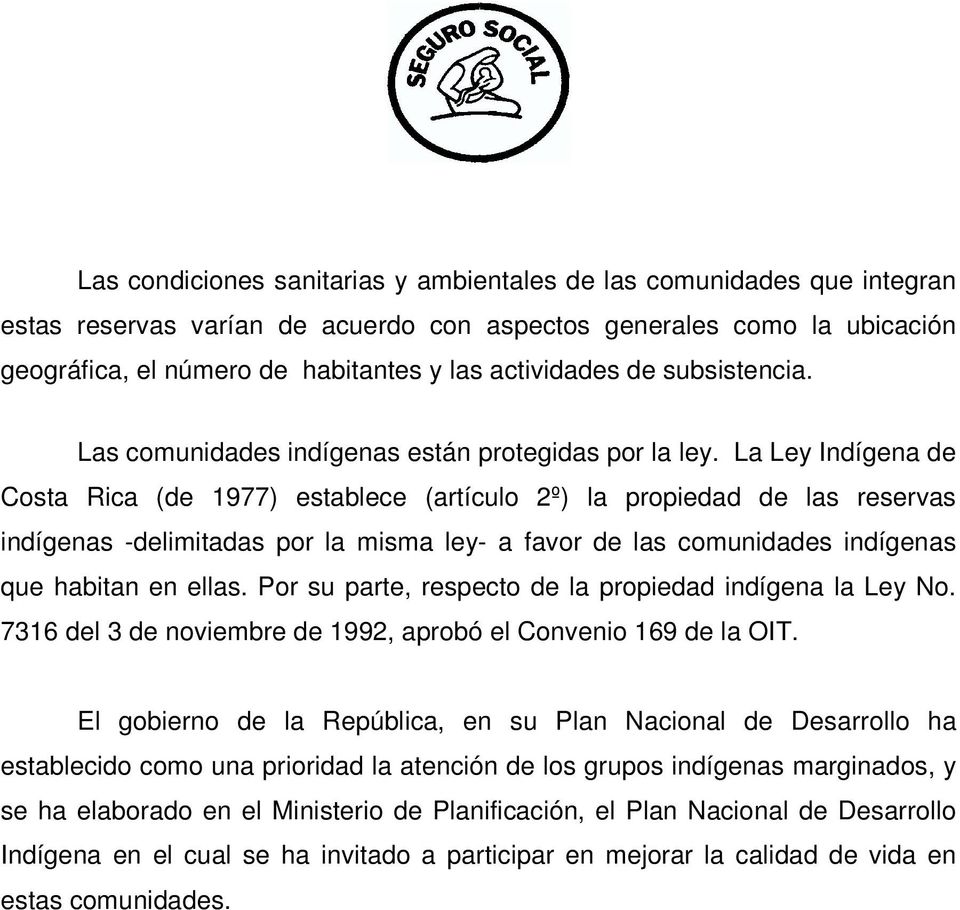 La Ley Indígena de Costa Rica (de 1977) establece (artículo 2º) la propiedad de las reservas indígenas -delimitadas por la misma ley- a favor de las comunidades indígenas que habitan en ellas.