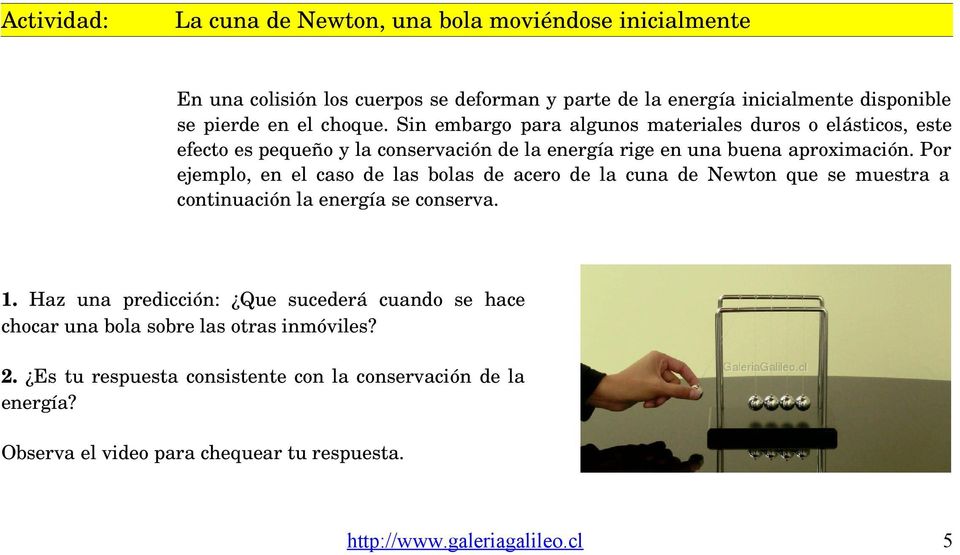 Por ejemplo, en el caso de las bolas de acero de la cuna de Newton que se muestra a continuación la energía se conserva. 1.