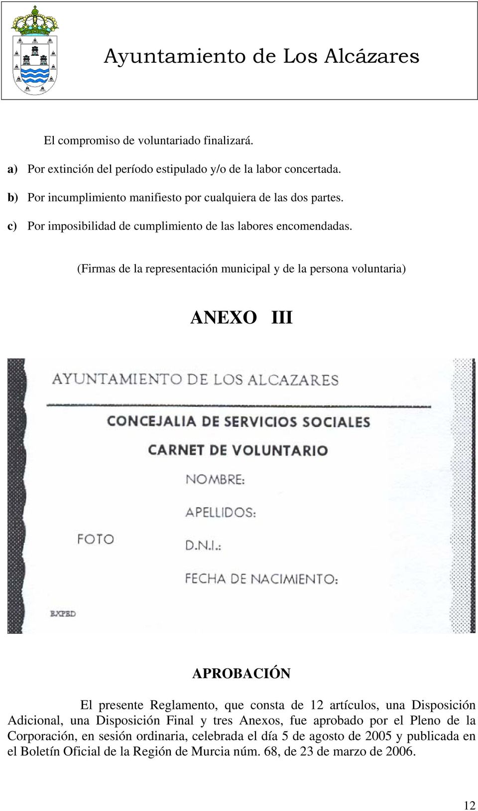 (Firmas de la representación municipal y de la persona voluntaria) ANEXO III APROBACIÓN El presente Reglamento, que consta de 12 artículos, una Disposición