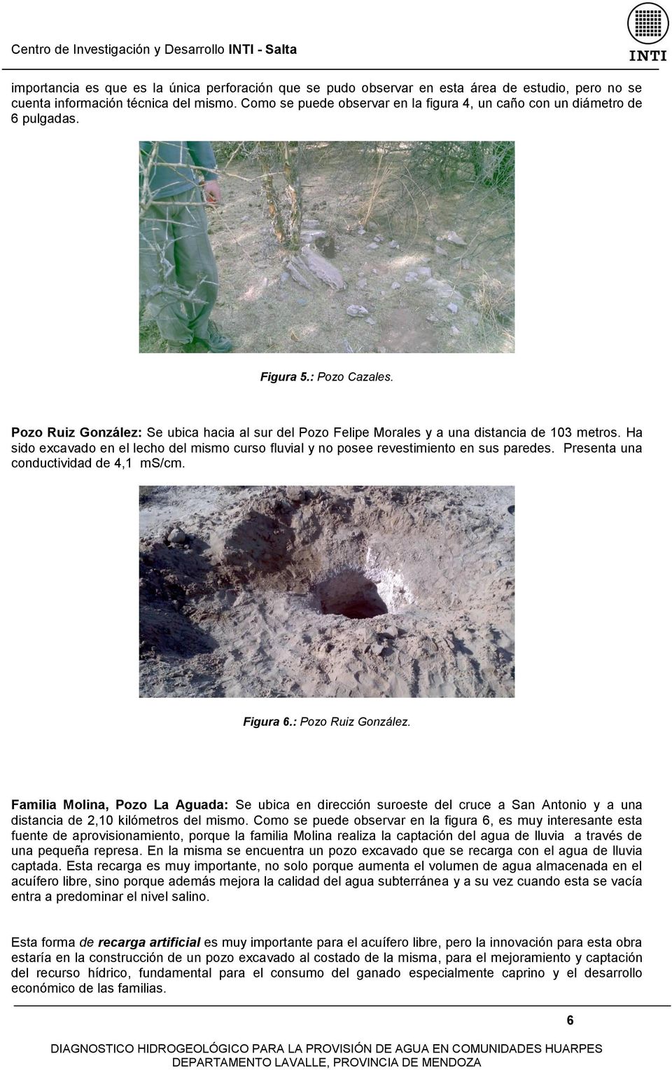 Pozo Ruiz González: Se ubica hacia al sur del Pozo Felipe Morales y a una distancia de 103 metros. Ha sido excavado en el lecho del mismo curso fluvial y no posee revestimiento en sus paredes.