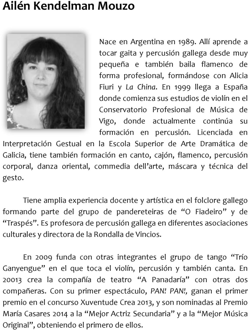 Licenciada en Interpretación Gestual en la Escola Superior de Arte Dramática de Galicia, tiene también formación en canto, cajón, flamenco, percusión corporal, danza oriental, commedia dell arte,
