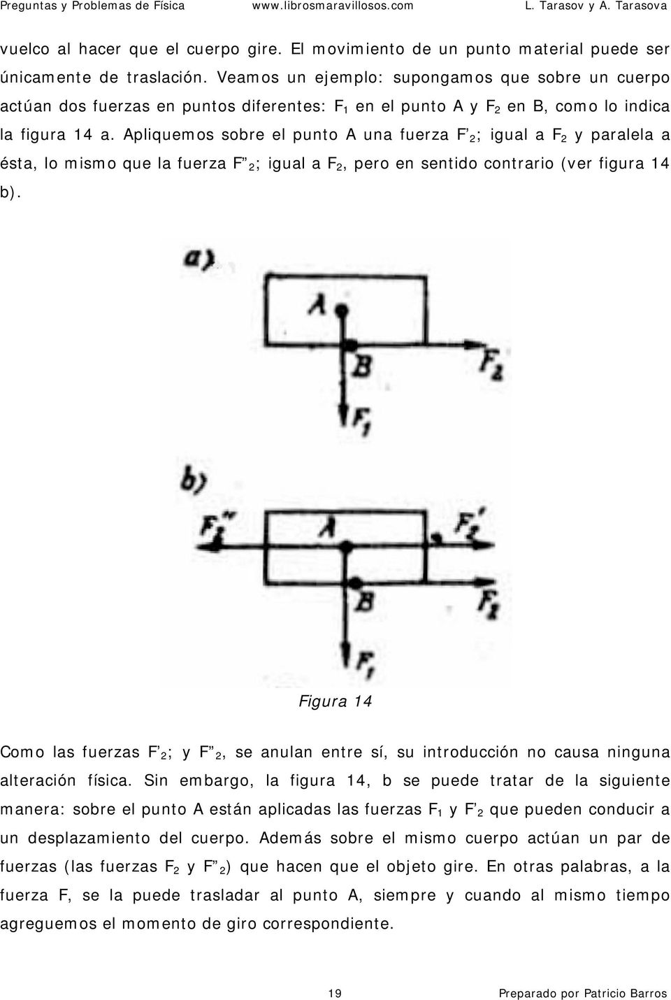Apliquemos sobre el punto A una fuerza F 2 ; igual a F 2 y paralela a ésta, lo mismo que la fuerza F 2 ; igual a F 2, pero en sentido contrario (ver figura 14 b).