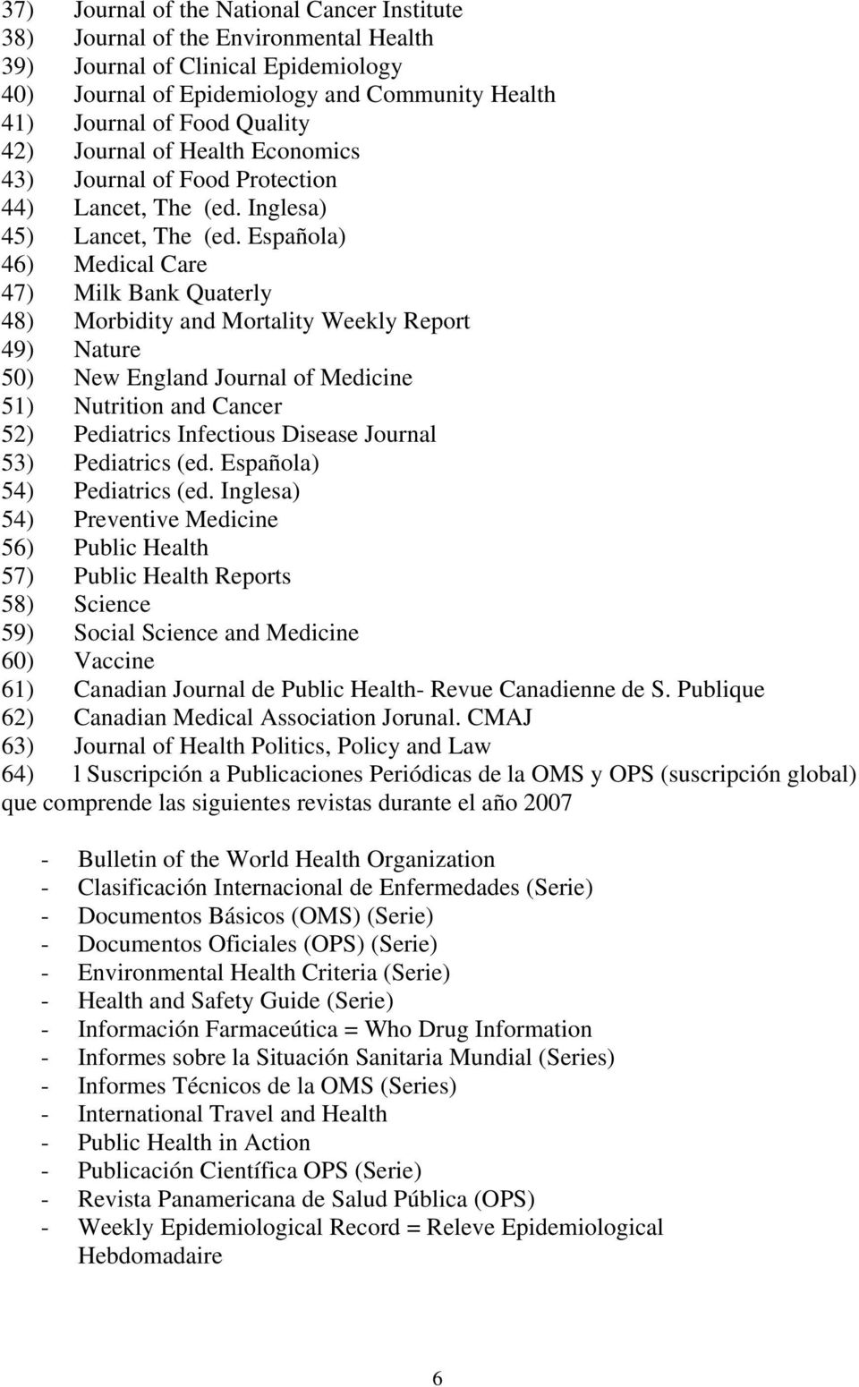 Española) 46) Medical Care 47) Milk Bank Quaterly 48) Morbidity and Mortality Weekly Report 49) Nature 50) New England Journal of Medicine 51) Nutrition and Cancer 52) Pediatrics Infectious Disease