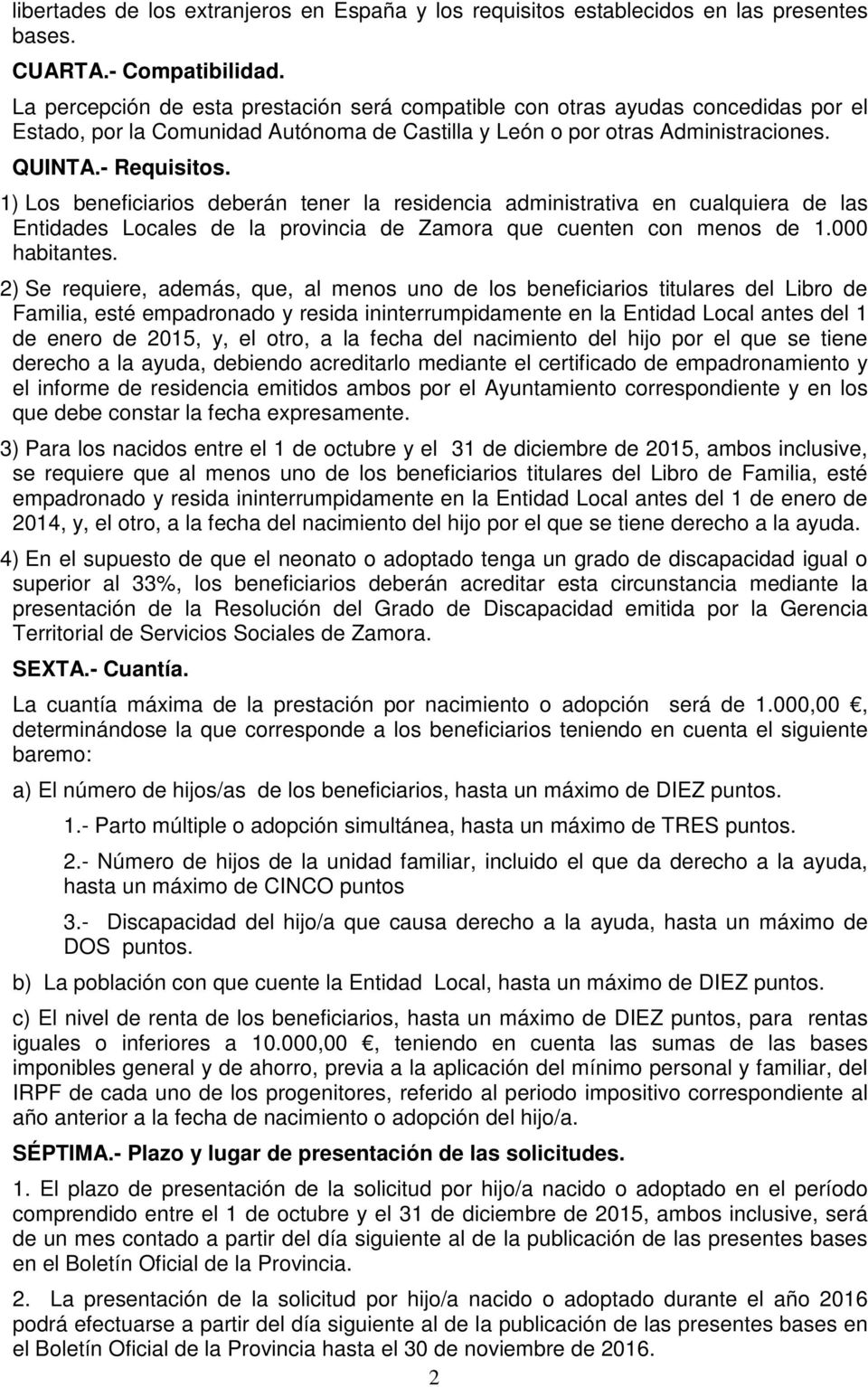 1) Los beneficiarios deberán tener la residencia administrativa en cualquiera de las Entidades Locales de la provincia de Zamora que cuenten con menos de 1.000 habitantes.