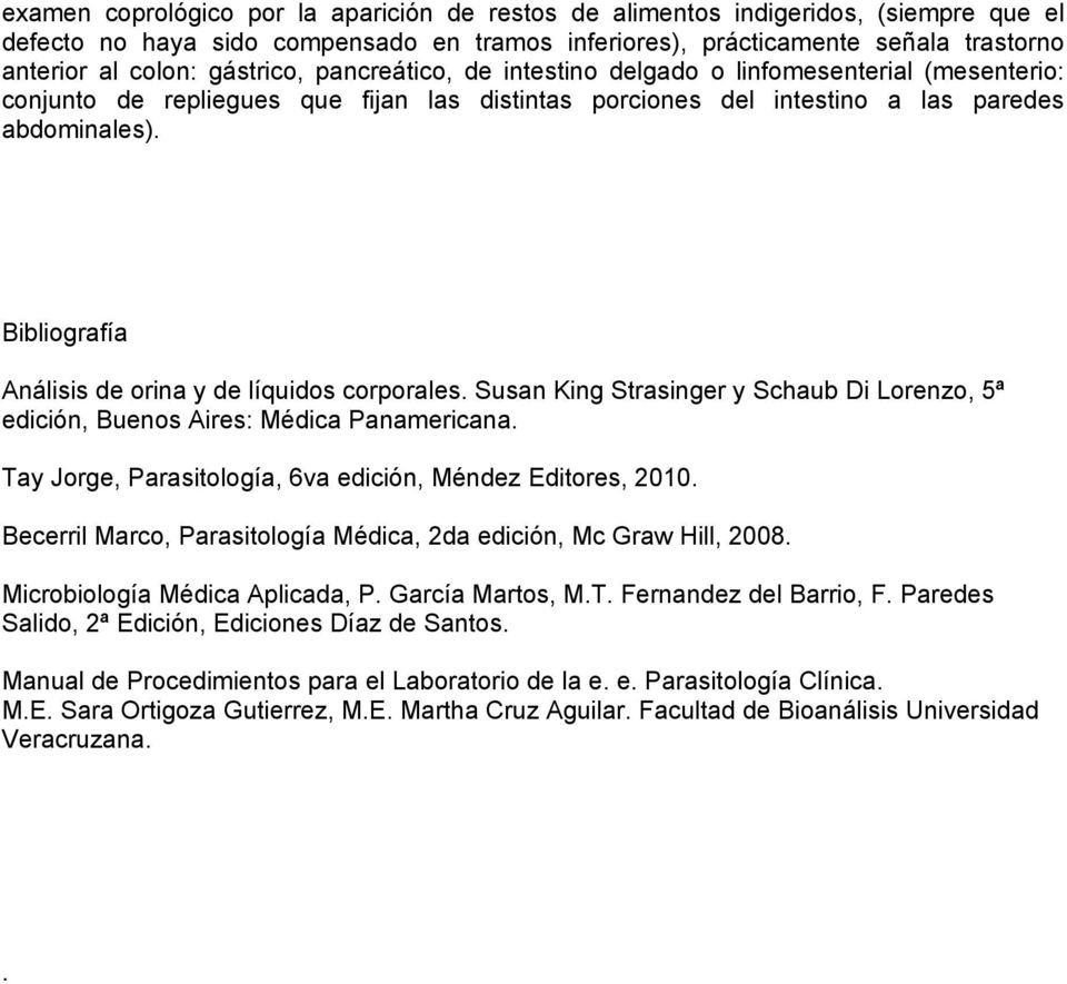 Bibliografía Análisis de orina y de líquidos corporales. Susan King Strasinger y Schaub Di Lorenzo, 5ª edición, Buenos Aires: Médica Panamericana.