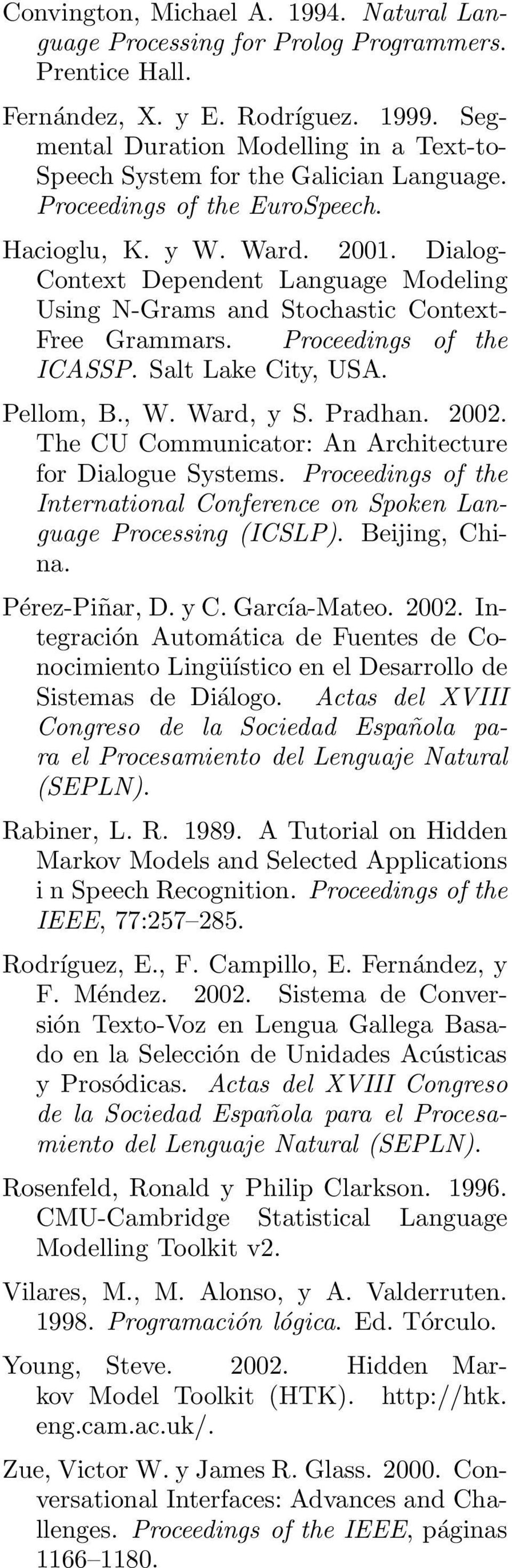 Dialog- Context Dependent Language Modeling Using N-Grams and Stochastic Context- Free Grammars. Proceedings of the ICASSP. Salt Lake City, USA. Pellom, B., W. Ward, y S. Pradhan. 2002.
