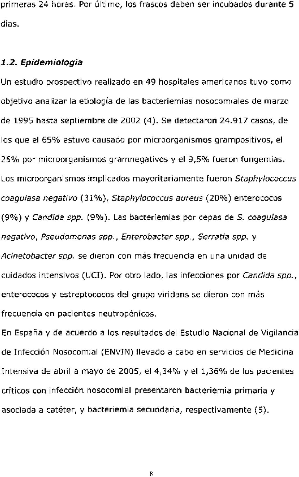 Epidemiología Un estudio prospectivo realizado en 49 hospitales americanos tuvo como objetivo analizar la etiología de las bacteriemias nosocomiales de marzo de 995 hasta septiembre de 2002 (4).