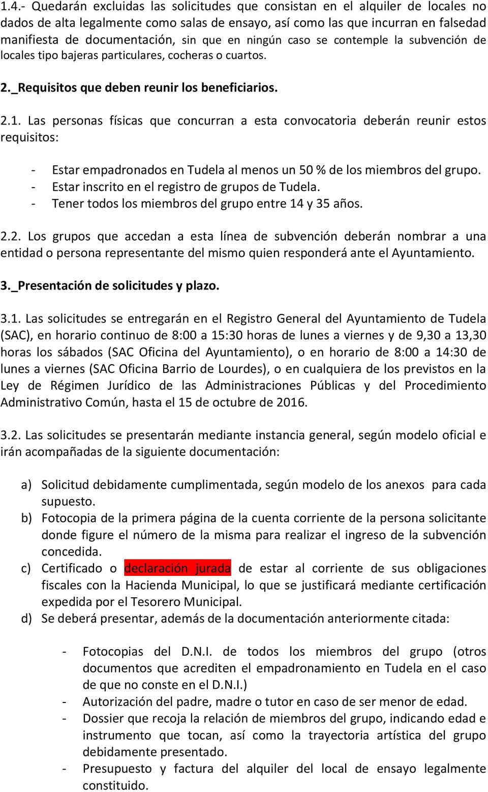 Las personas físicas que concurran a esta convocatoria deberán reunir estos requisitos: - Estar empadronados en Tudela al menos un 50 % de los miembros del grupo.